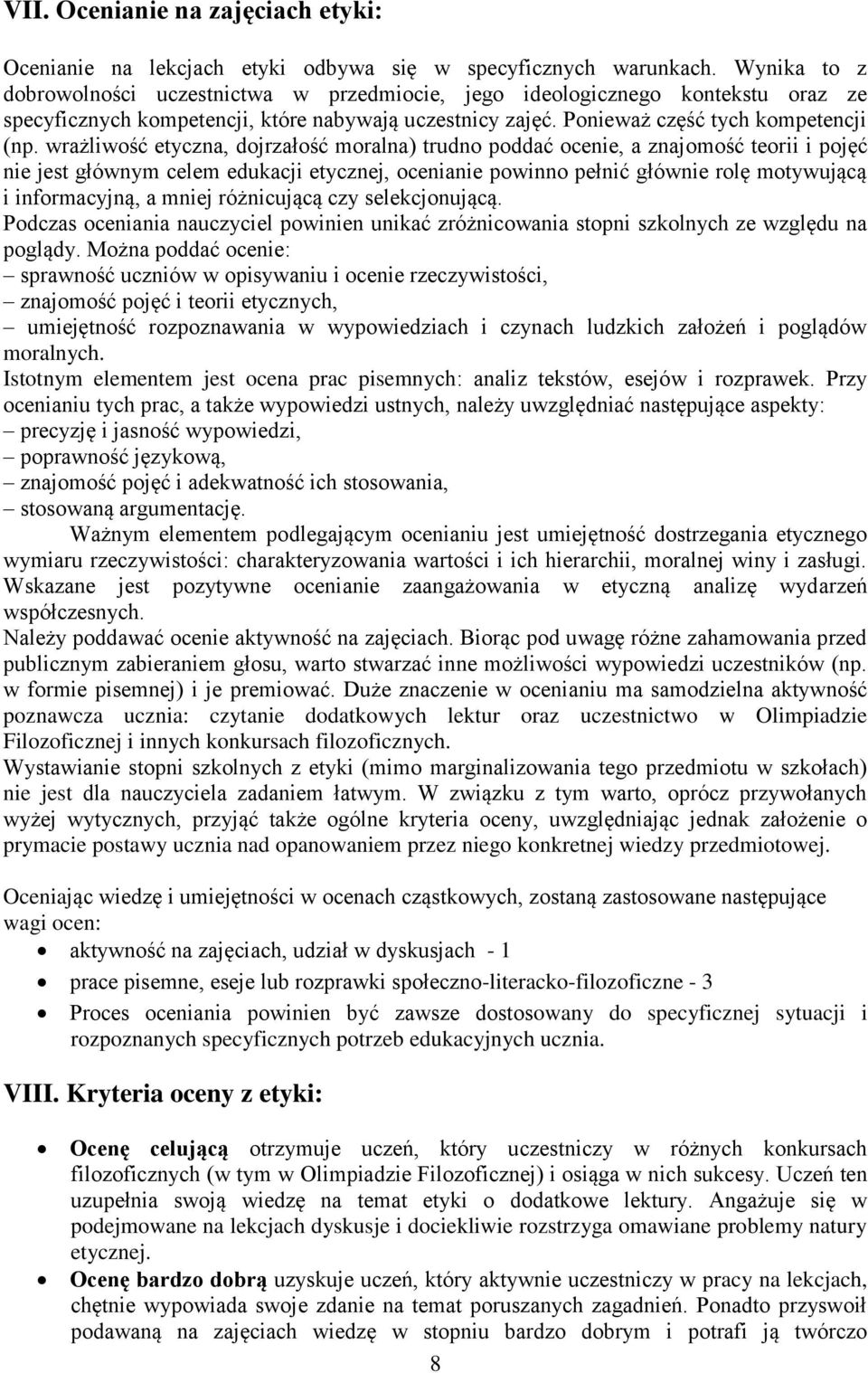 wrażliwość etyczna, dojrzałość moralna) trudno poddać ocenie, a znajomość teorii i pojęć nie jest głównym celem edukacji etycznej, ocenianie powinno pełnić głównie rolę motywującą i informacyjną, a