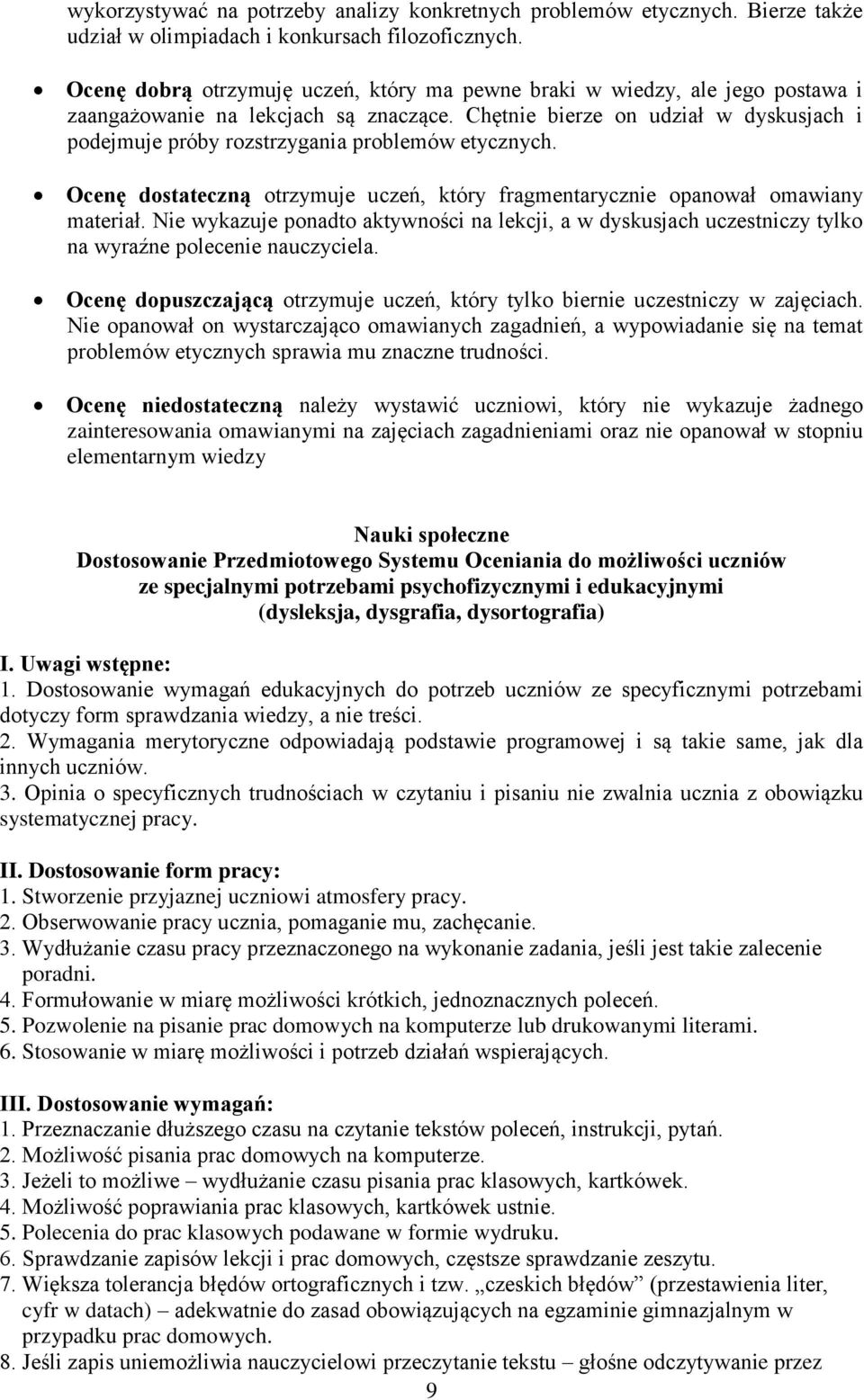 Chętnie bierze on udział w dyskusjach i podejmuje próby rozstrzygania problemów etycznych. Ocenę dostateczną otrzymuje uczeń, który fragmentarycznie opanował omawiany materiał.