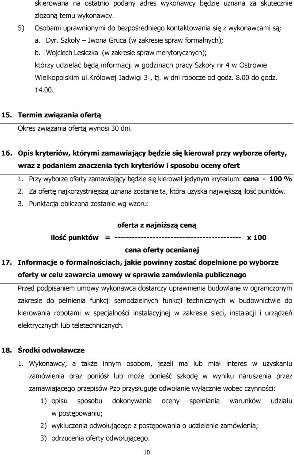 królowej Jadwigi 3, tj. w dni robocze od godz. 8.00 do godz. 14.00. 15. Termin związania ofertą Okres związania ofertą wynosi 30 dni. 16.