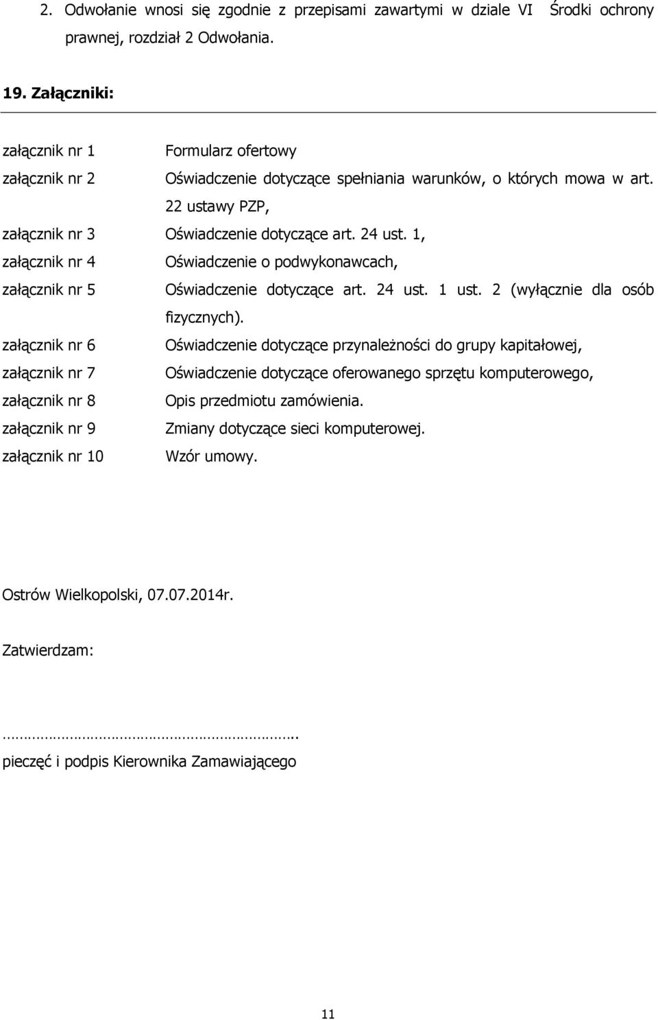 1, załącznik nr 4 Oświadczenie o podwykonawcach, załącznik nr 5 Oświadczenie dotyczące art. 24 ust. 1 ust. 2 (wyłącznie dla osób fizycznych).