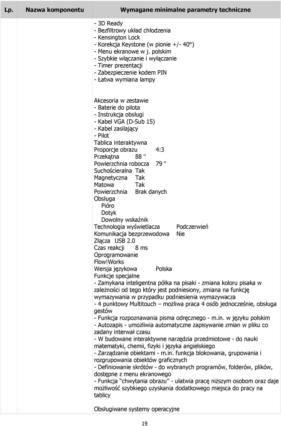 Kabel zasilający - Pilot Tablica interaktywna Proporcje obrazu 4:3 Przekątna 88 '' Powierzchnia robocza 79 '' Suchościeralna Tak Magnetyczna Tak Matowa Tak Powierzchnia Brak danych Obsługa Pióro