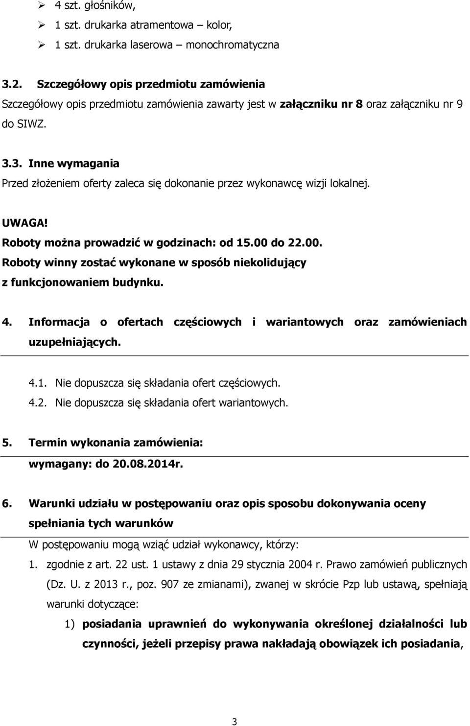 3. Inne wymagania Przed złożeniem oferty zaleca się dokonanie przez wykonawcę wizji lokalnej. UWAGA! Roboty można prowadzić w godzinach: od 15.00 