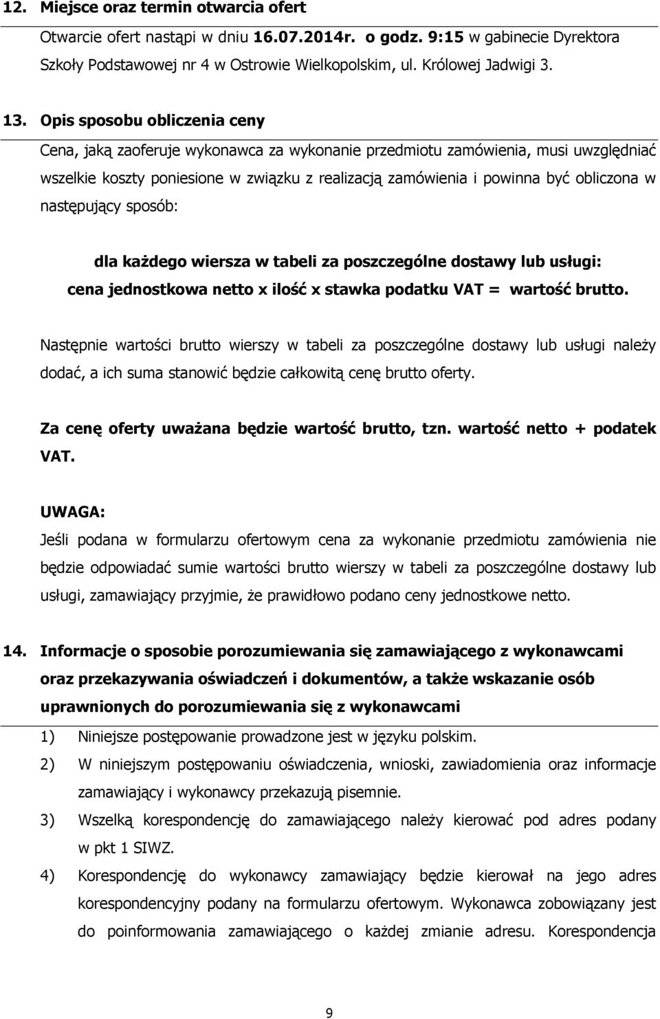 następujący sposób: dla każdego wiersza w tabeli za poszczególne dostawy lub usługi: cena jednostkowa netto x ilość x stawka podatku VAT = wartość brutto.