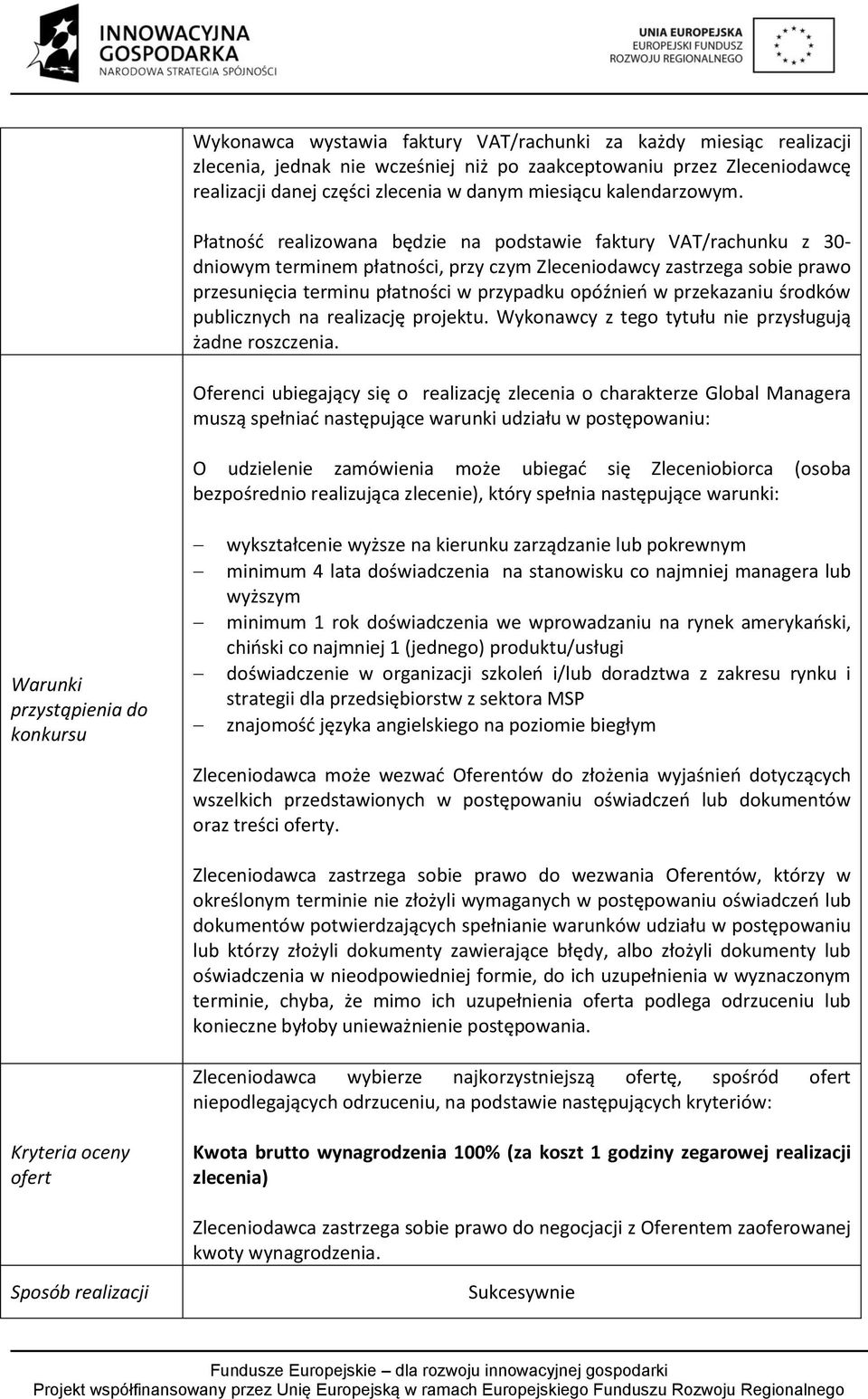 Płatność realizowana będzie na podstawie faktury VAT/rachunku z 30- dniowym terminem płatności, przy czym Zleceniodawcy zastrzega sobie prawo przesunięcia terminu płatności w przypadku opóźnień w