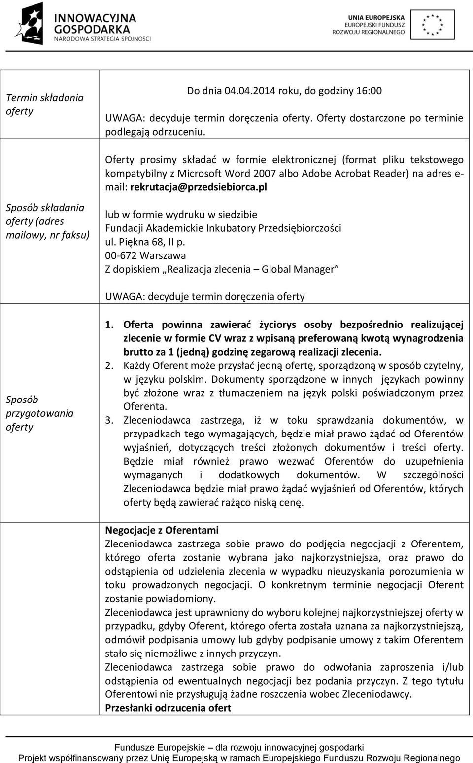 pl Sposób składania oferty (adres mailowy, nr faksu) lub w formie wydruku w siedzibie Fundacji Akademickie Inkubatory Przedsiębiorczości ul. Piękna 68, II p.