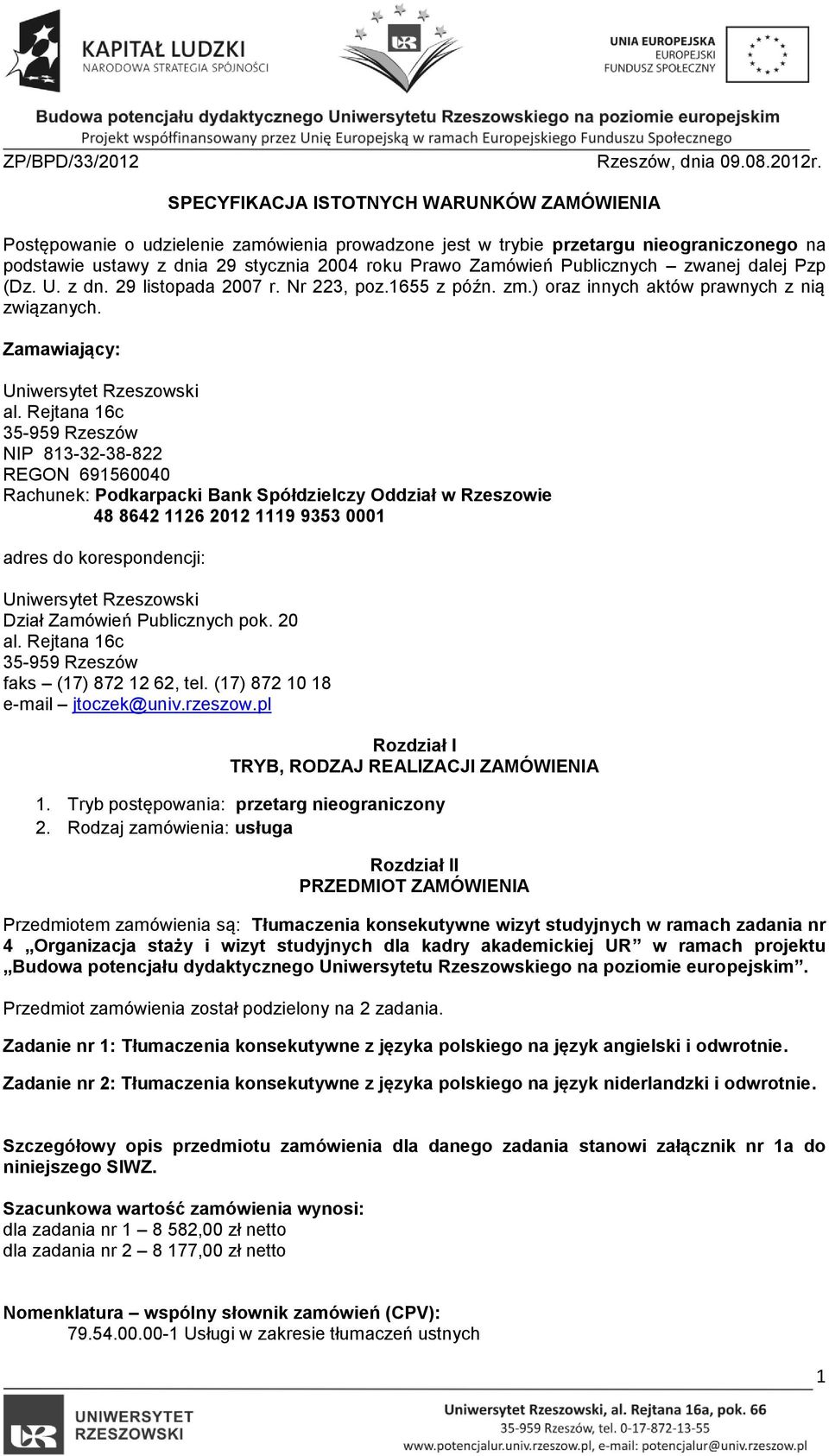 Publicznych zwanej dalej Pzp (Dz. U. z dn. 29 listopada 2007 r. Nr 223, poz.1655 z późn. zm.) oraz innych aktów prawnych z nią związanych. Zamawiający: Uniwersytet Rzeszowski al.