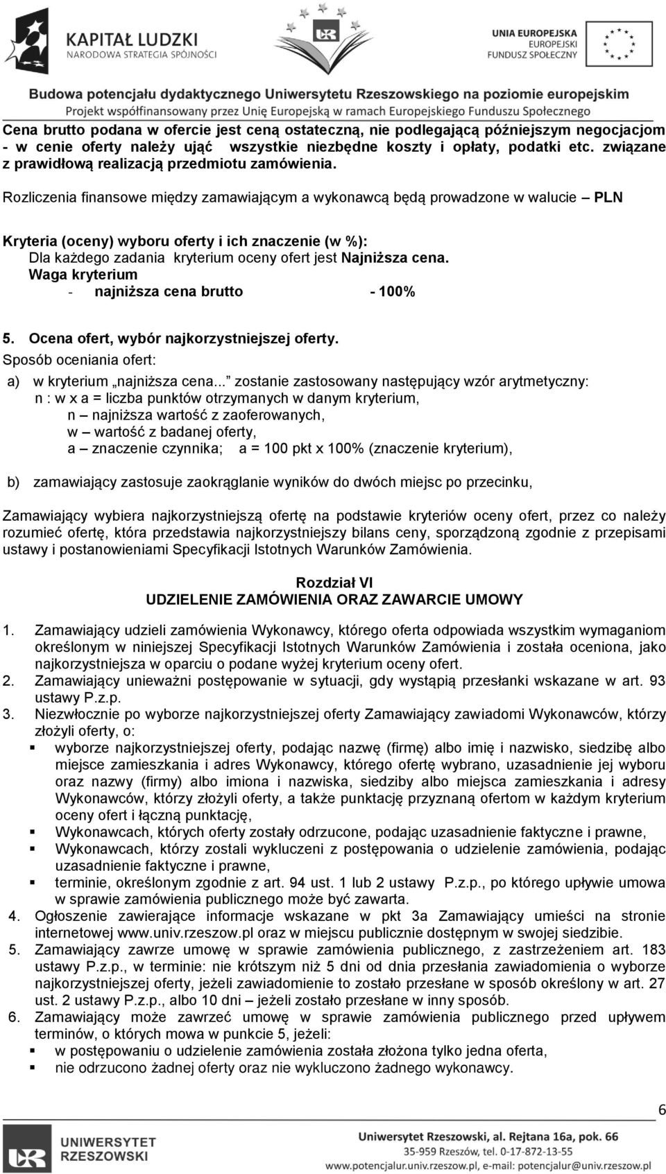 Rozliczenia finansowe między zamawiającym a wykonawcą będą prowadzone w walucie PLN Kryteria (oceny) wyboru oferty i ich znaczenie (w %): Dla każdego zadania kryterium oceny ofert jest Najniższa cena.