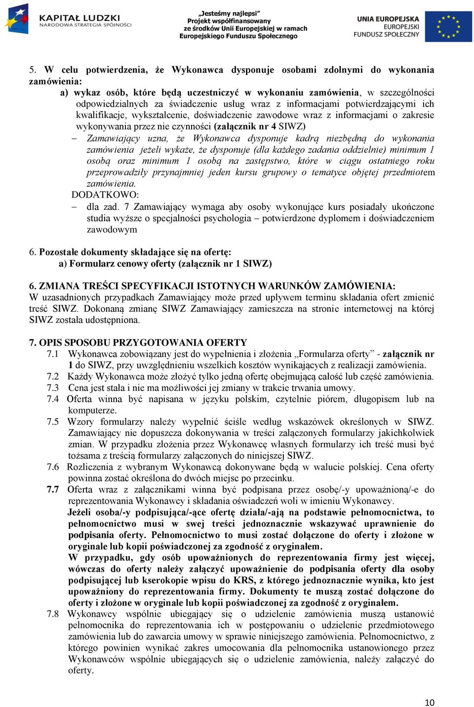 Zamawiający uzna, że Wykonawca dysponuje kadrą niezbędną do wykonania zamówienia jeżeli wykaże, że dysponuje (dla każdego zadania oddzielnie) minimum 1 osobą oraz minimum 1 osobą na zastępstwo, które