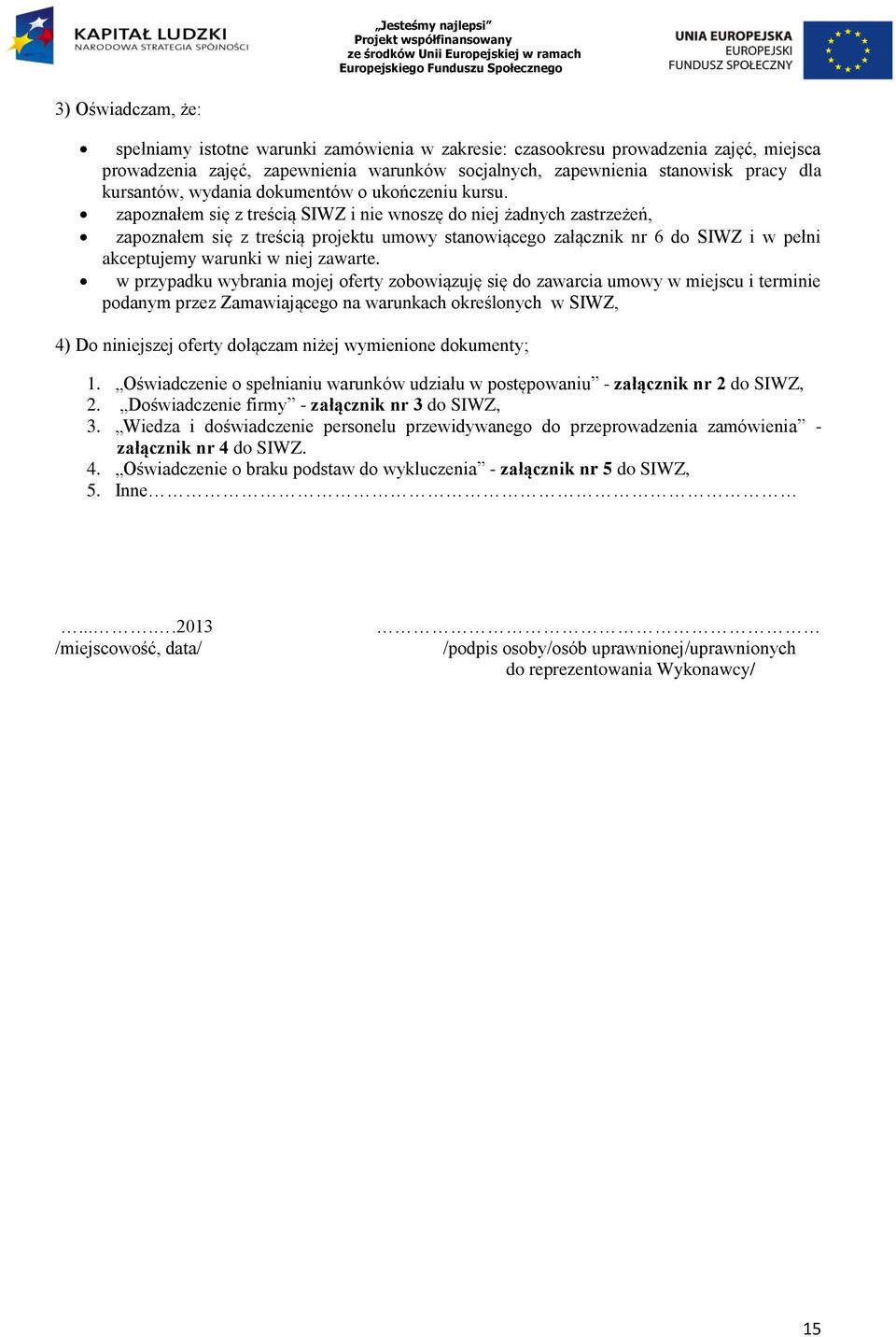 zapoznałem się z treścią SIWZ i nie wnoszę do niej żadnych zastrzeżeń, zapoznałem się z treścią projektu umowy stanowiącego załącznik nr 6 do SIWZ i w pełni akceptujemy warunki w niej zawarte.