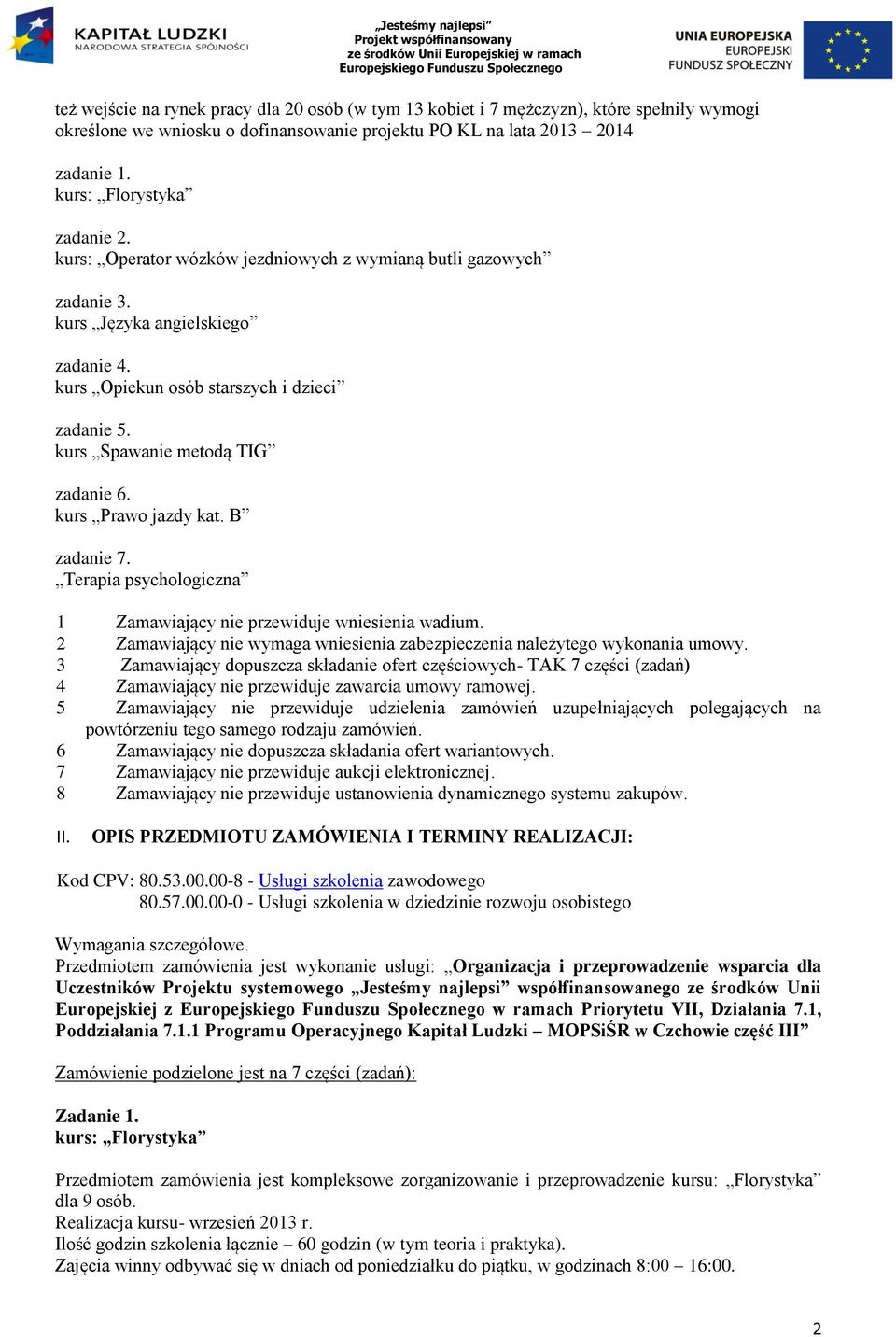 kurs Spawanie metodą TIG zadanie 6. kurs Prawo jazdy kat. B zadanie 7. Terapia psychologiczna 1 Zamawiający nie przewiduje wniesienia wadium.