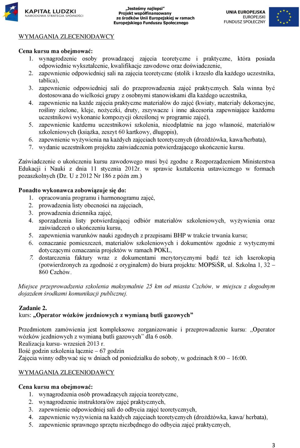 Sala winna być dostosowana do wielkości grupy z osobnymi stanowiskami dla każdego uczestnika, zapewnienie na każde zajęcia praktyczne materiałów do zajęć (kwiaty, materiały dekoracyjne, rośliny