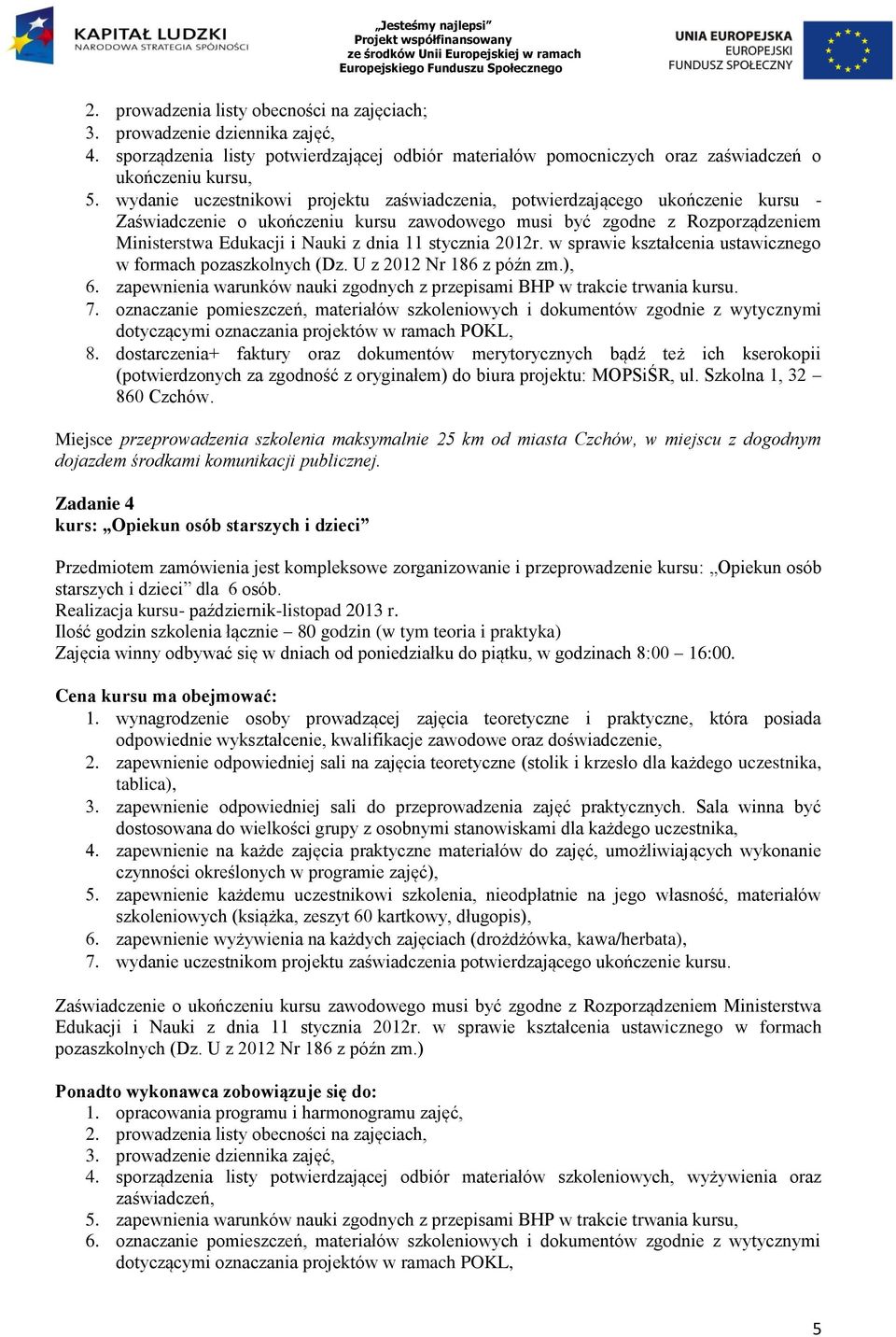 w sprawie kształcenia ustawicznego w formach pozaszkolnych (Dz. U z 2012 Nr 186 z późn zm.), zapewnienia warunków nauki zgodnych z przepisami BHP w trakcie trwania kursu.