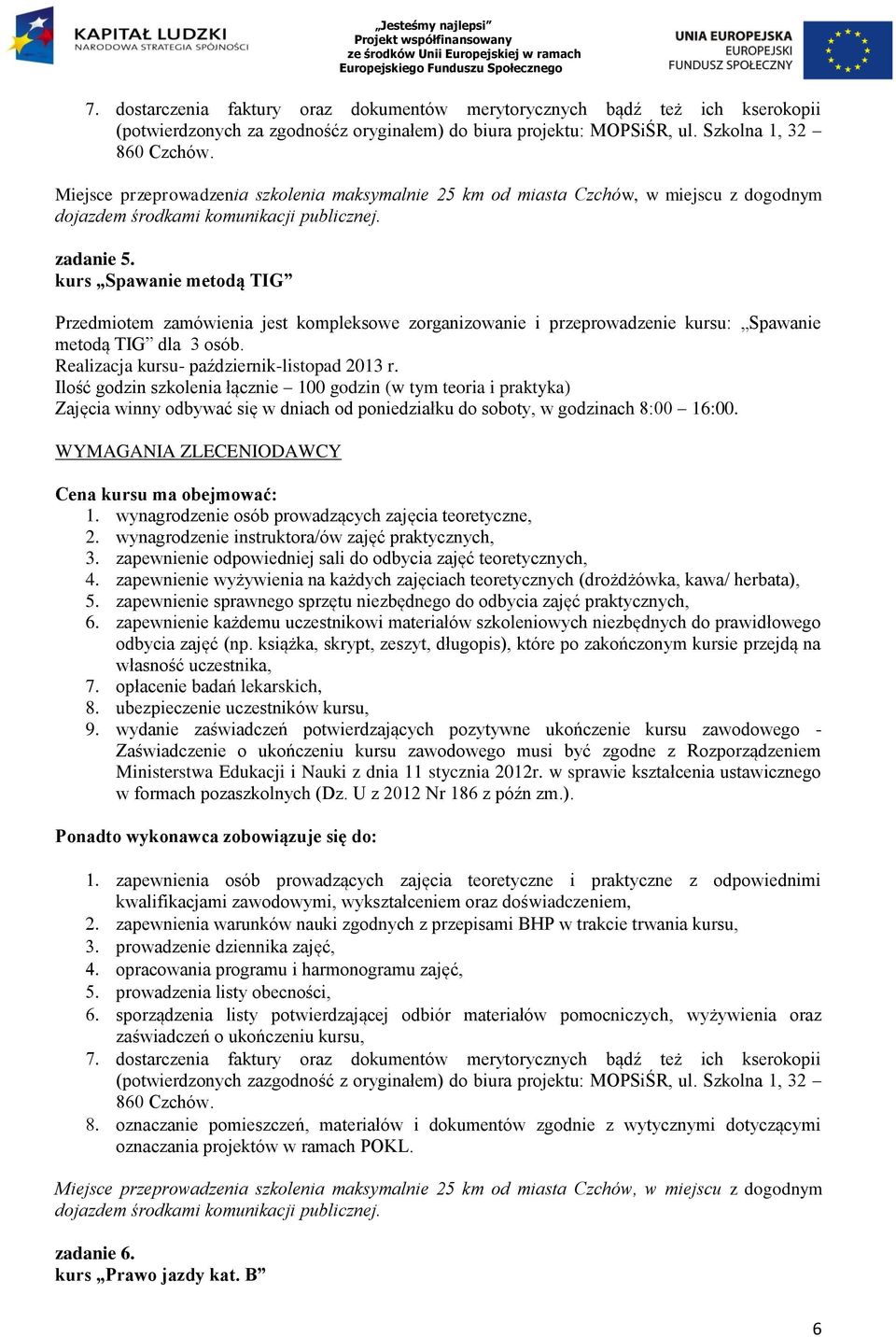 kurs Spawanie metodą TIG Przedmiotem zamówienia jest kompleksowe zorganizowanie i przeprowadzenie kursu: Spawanie metodą TIG dla 3 osób. Realizacja kursu- październik-listopad 2013 r.