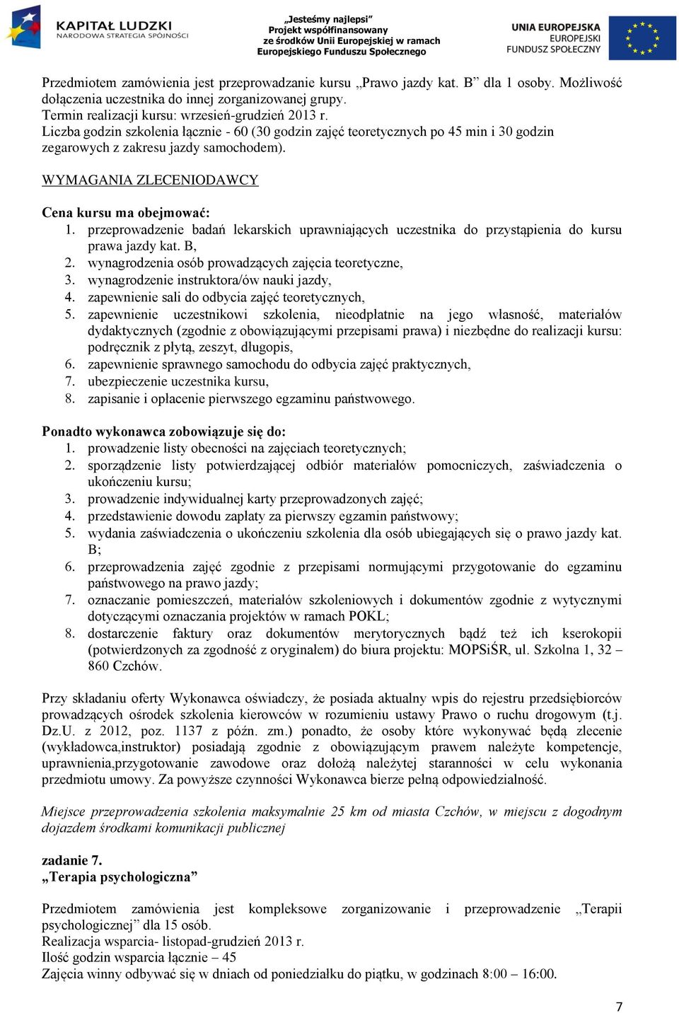 WYMAGANIA ZLECENIODAWCY Cena kursu ma obejmować: przeprowadzenie badań lekarskich uprawniających uczestnika do przystąpienia do kursu prawa jazdy kat.