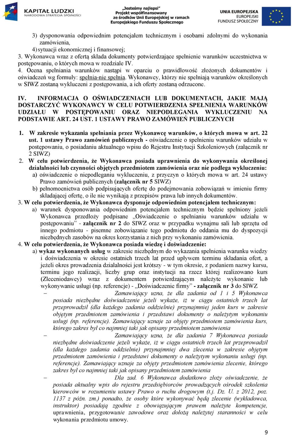 Ocena spełniania warunków nastąpi w oparciu o prawidłowość złożonych dokumentów i oświadczeń wg formuły: spełnia-nie spełnia.