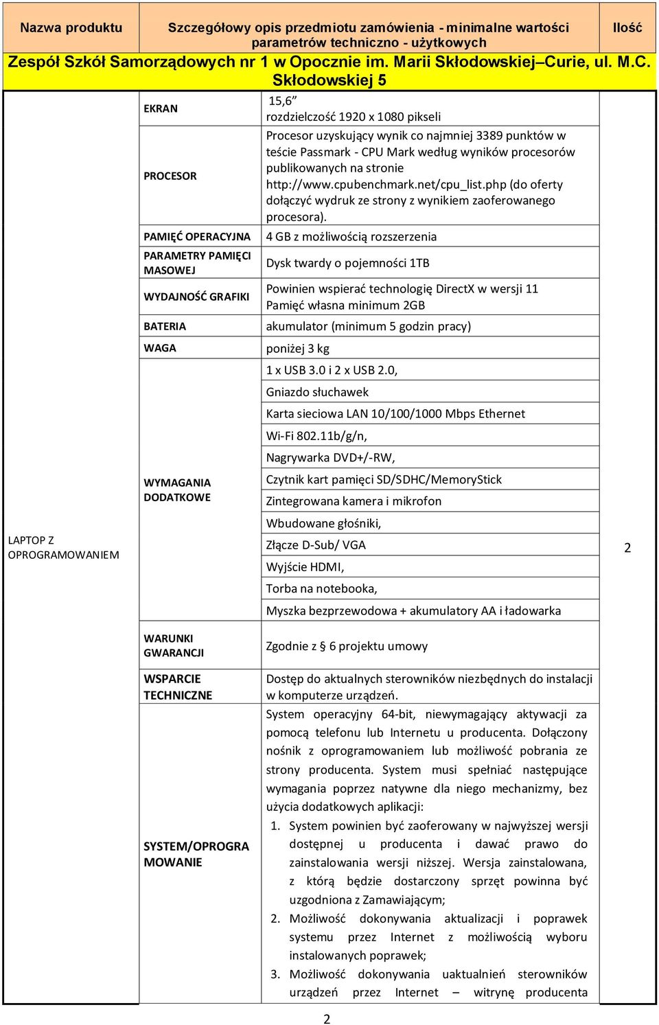 Skłodowskiej 5 LAPTOP Z OPROGRAMOWANIEM EKRAN PROCESOR PAMIĘĆ OPERACYJNA PARAMETRY PAMIĘCI MASOWEJ WYDAJNOŚĆ GRAFIKI BATERIA WAGA WYMAGANIA DODATKOWE 5,6 rozdzielczość 920 x 080 pikseli Procesor