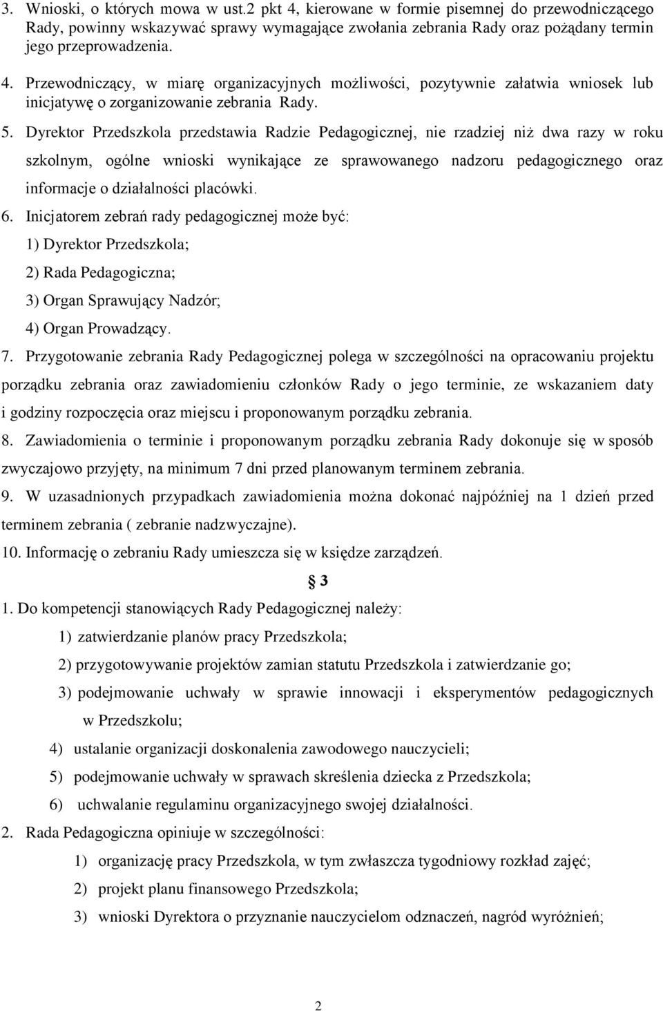 placówki. 6. Inicjatorem zebrań rady pedagogicznej może być: 1) Dyrektor Przedszkola; 2) Rada Pedagogiczna; 3) Organ Sprawujący Nadzór; 4) Organ Prowadzący. 7.