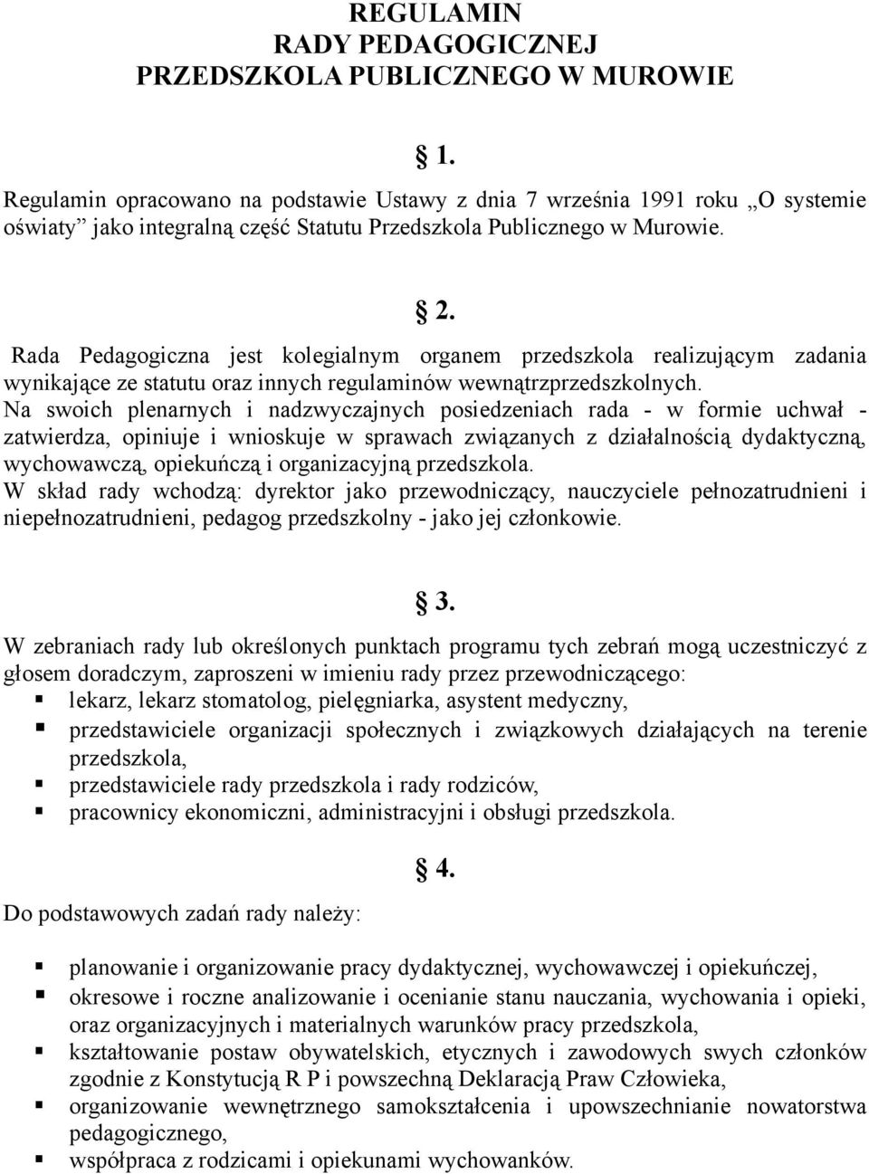 Rada Pedagogiczna jest kolegialnym organem przedszkola realizującym zadania wynikające ze statutu oraz innych regulaminów wewnątrzprzedszkolnych.