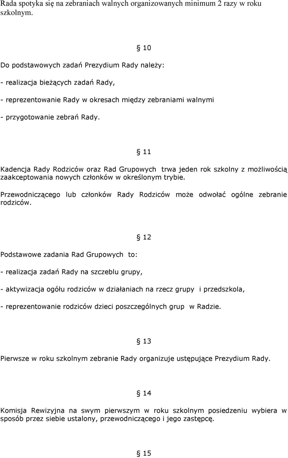 11 Kadencja Rady Rodziców oraz Rad Grupowych trwa jeden rok szkolny z możliwością zaakceptowania nowych członków w określonym trybie.