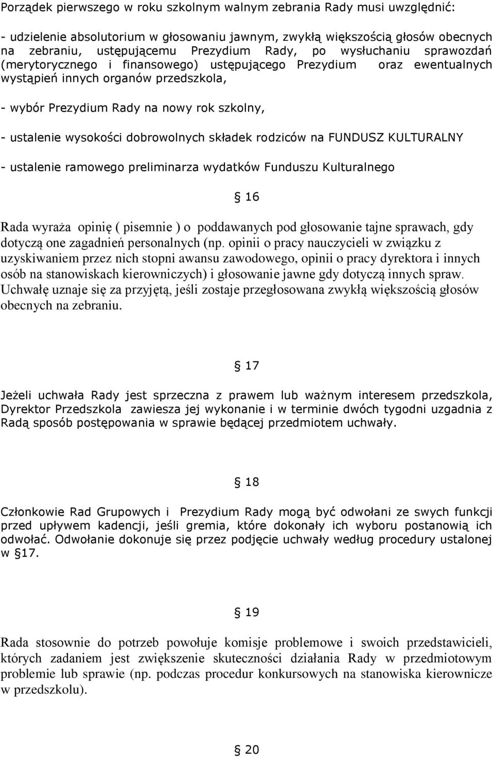 wysokości dobrowolnych składek rodziców na FUNDUSZ KULTURALNY - ustalenie ramowego preliminarza wydatków Funduszu Kulturalnego 16 Rada wyraża opinię ( pisemnie ) o poddawanych pod głosowanie tajne