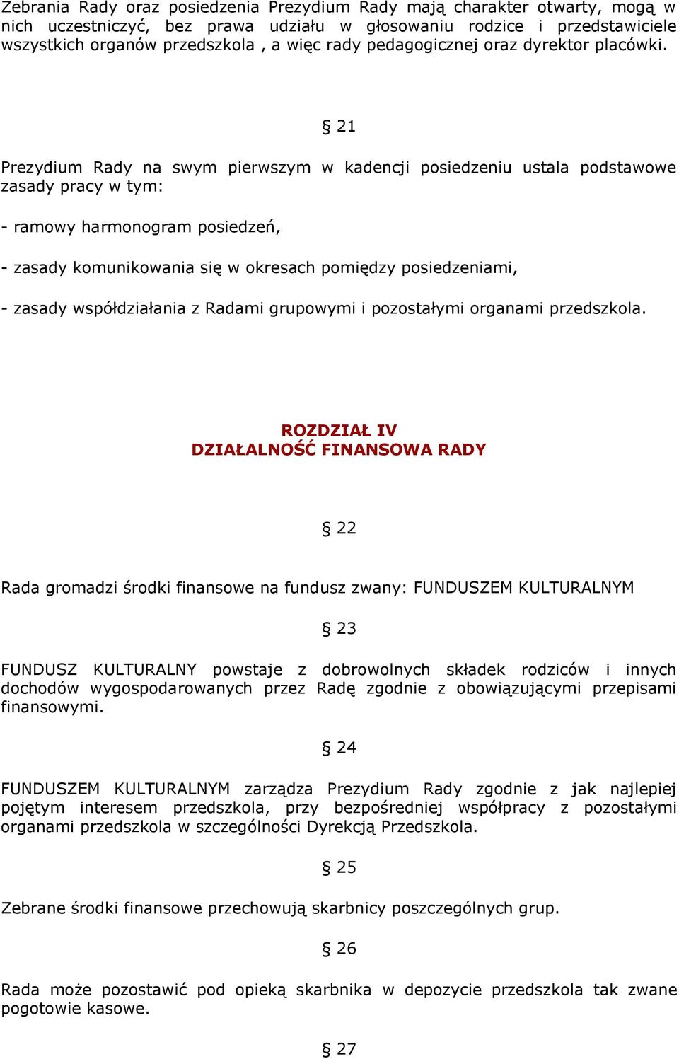 21 Prezydium Rady na swym pierwszym w kadencji posiedzeniu ustala podstawowe zasady pracy w tym: - ramowy harmonogram posiedzeń, - zasady komunikowania się w okresach pomiędzy posiedzeniami, - zasady