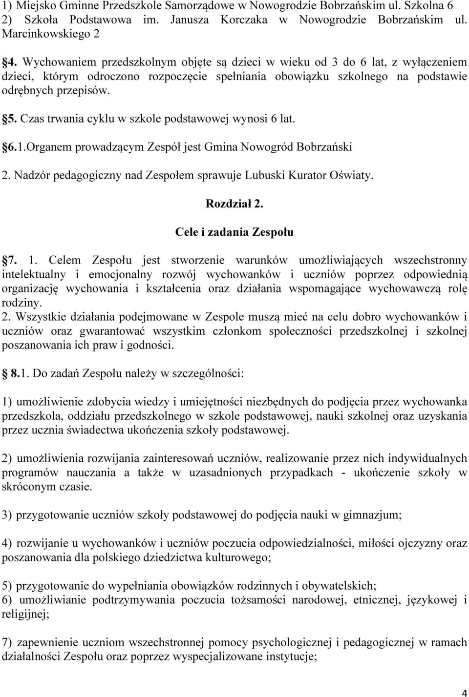 Czas trwania cyklu w szkole podstawowej wynosi 6 lat. 6.1.Organem prowadzącym Zespół jest Gmina Nowogród Bobrzański 2. Nadzór pedagogiczny nad Zespołem sprawuje Lubuski Kurator Oświaty. Rozdział 2.