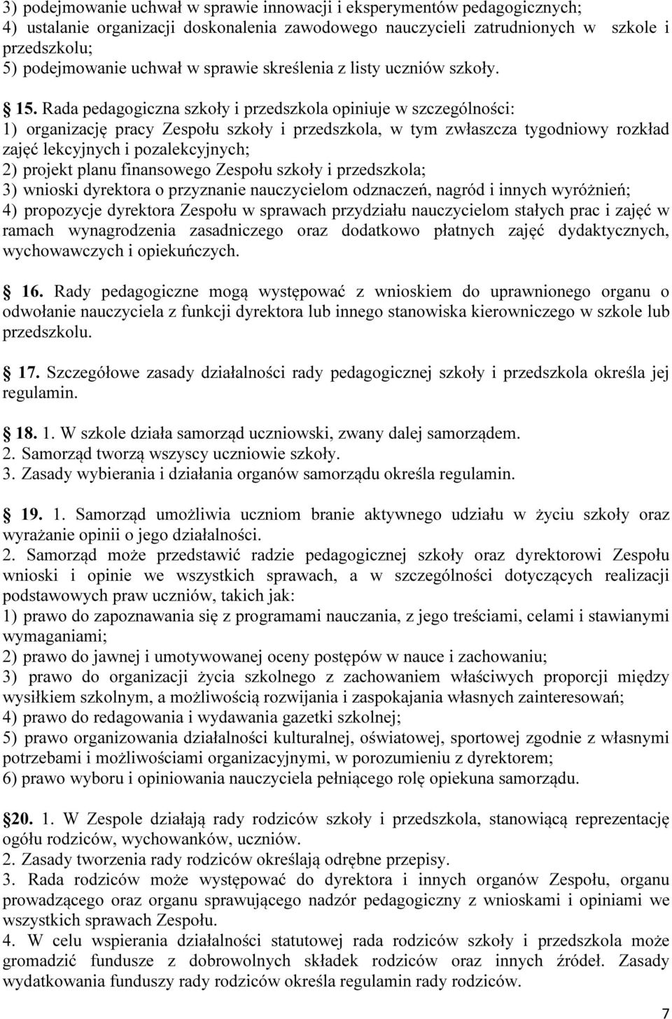 Rada pedagogiczna szkoły i przedszkola opiniuje w szczególności: 1) organizację pracy Zespołu szkoły i przedszkola, w tym zwłaszcza tygodniowy rozkład zajęć lekcyjnych i pozalekcyjnych; 2) projekt