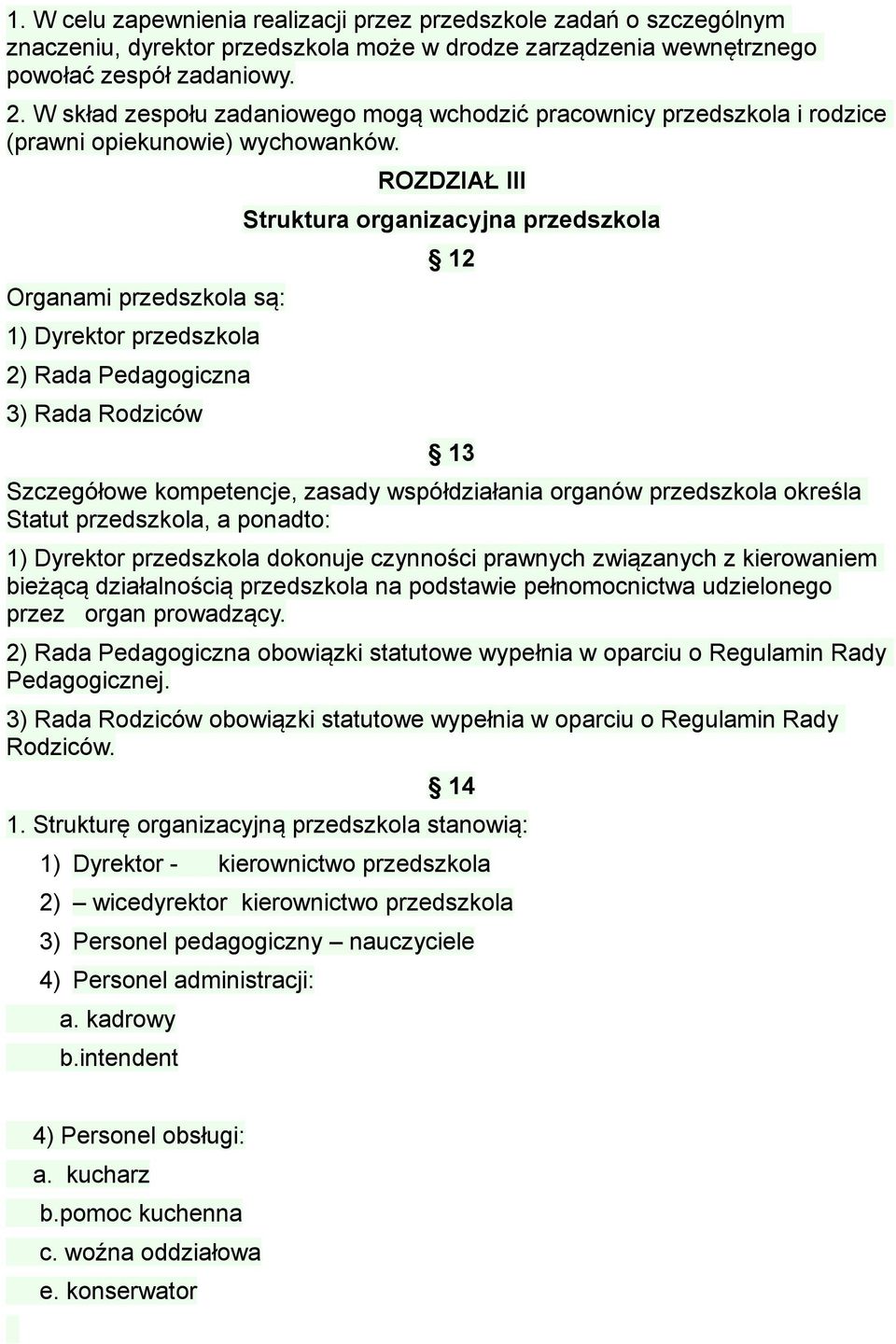 Organami przedszkola są: 1) Dyrektor przedszkola 2) Rada Pedagogiczna 3) Rada Rodziców ROZDZIAŁ III Struktura organizacyjna przedszkola 12 13 Szczegółowe kompetencje, zasady współdziałania organów