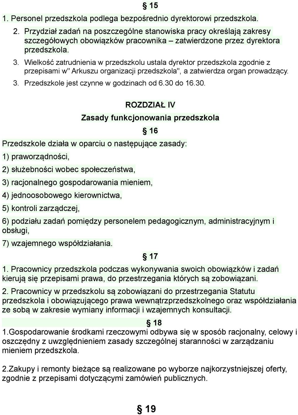 Wielkość zatrudnienia w przedszkolu ustala dyrektor przedszkola zgodnie z przepisami w" Arkuszu organizacji przedszkola", a zatwierdza organ prowadzący. 3. Przedszkole jest czynne w godzinach od 6.