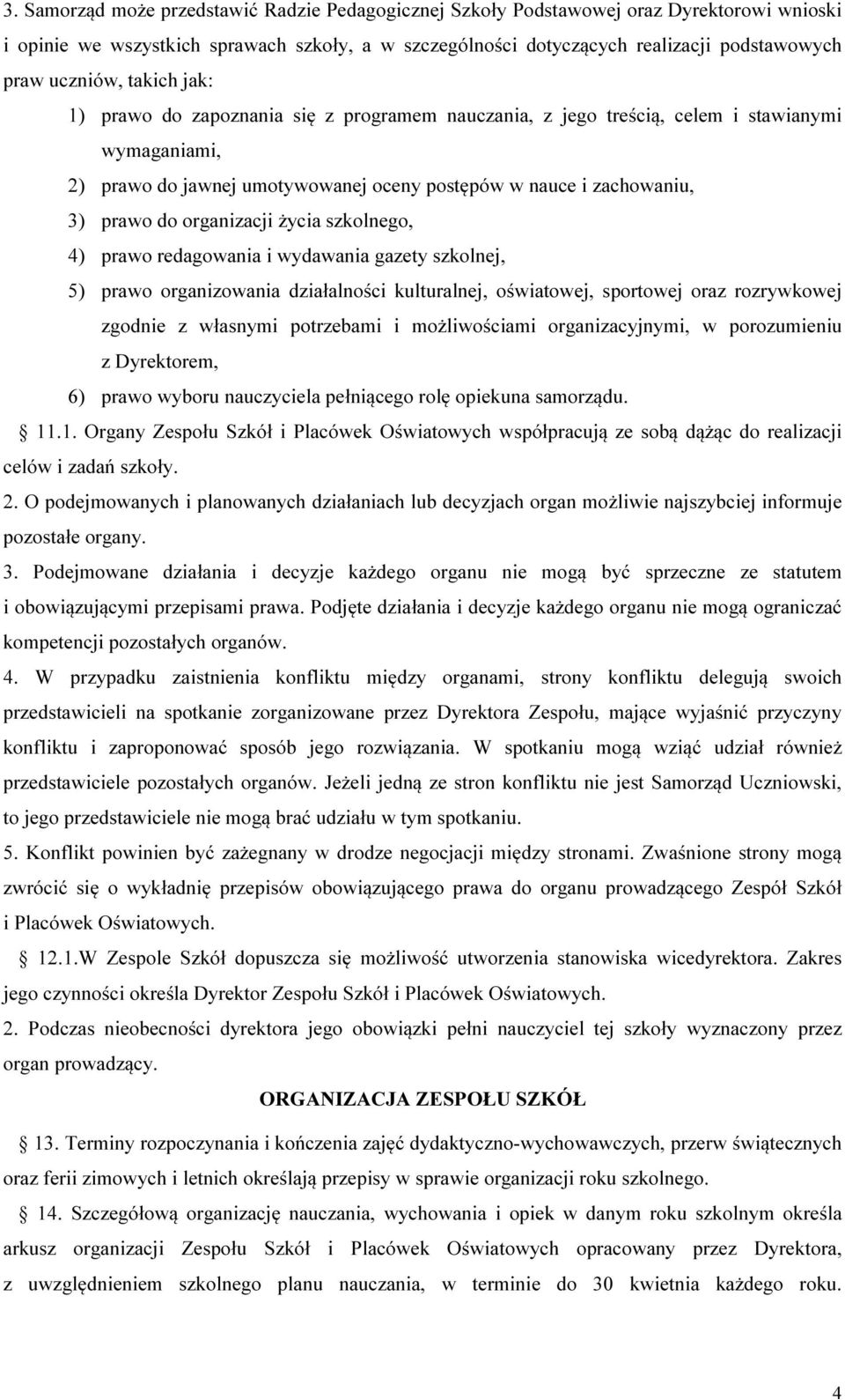 organizacji życia szkolnego, 4) prawo redagowania i wydawania gazety szkolnej, 5) prawo organizowania działalności kulturalnej, oświatowej, sportowej oraz rozrywkowej zgodnie z własnymi potrzebami i