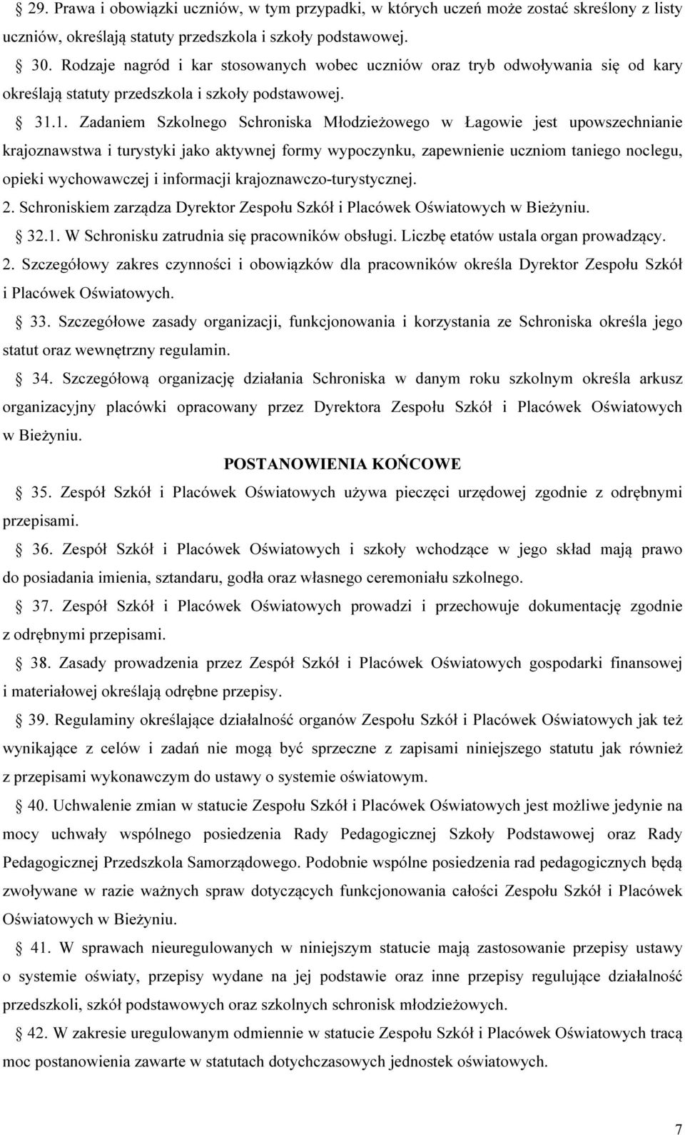 1. Zadaniem Szkolnego Schroniska Młodzieżowego w Łagowie jest upowszechnianie krajoznawstwa i turystyki jako aktywnej formy wypoczynku, zapewnienie uczniom taniego noclegu, opieki wychowawczej i