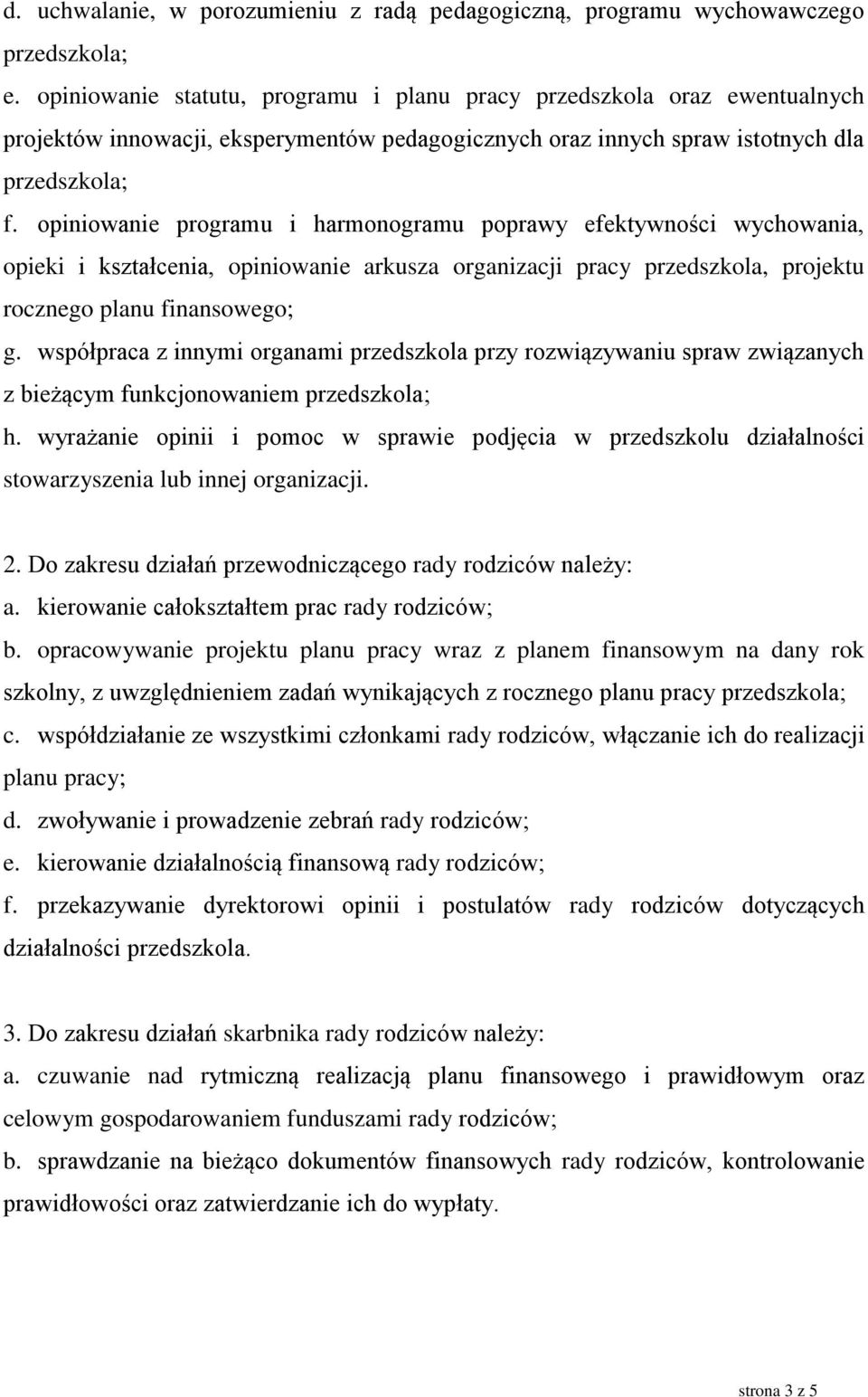 opiniowanie programu i harmonogramu poprawy efektywności wychowania, opieki i kształcenia, opiniowanie arkusza organizacji pracy przedszkola, projektu rocznego planu finansowego; g.