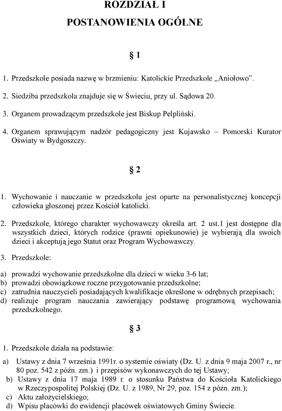 Wychowanie i nauczanie w przedszkolu jest oparte na personalistycznej koncepcji człowieka głoszonej przez Kościół katolicki. 2. Przedszkole, którego charakter wychowawczy określa art. 2 ust.