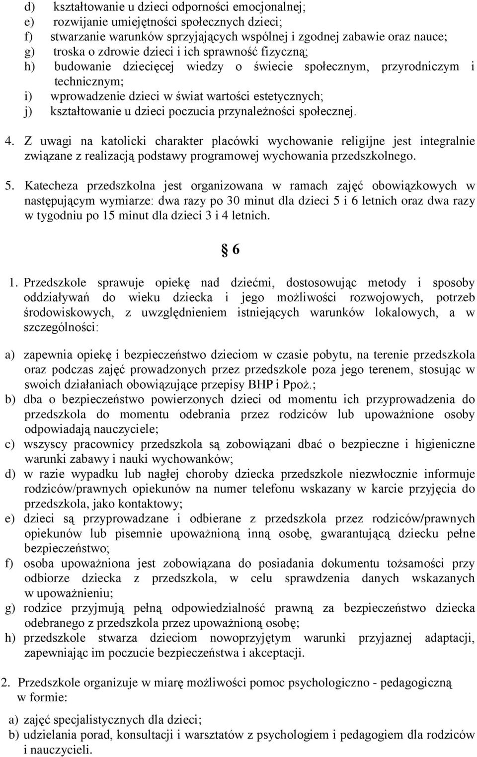 poczucia przynależności społecznej. 4. Z uwagi na katolicki charakter placówki wychowanie religijne jest integralnie związane z realizacją podstawy programowej wychowania przedszkolnego. 5.