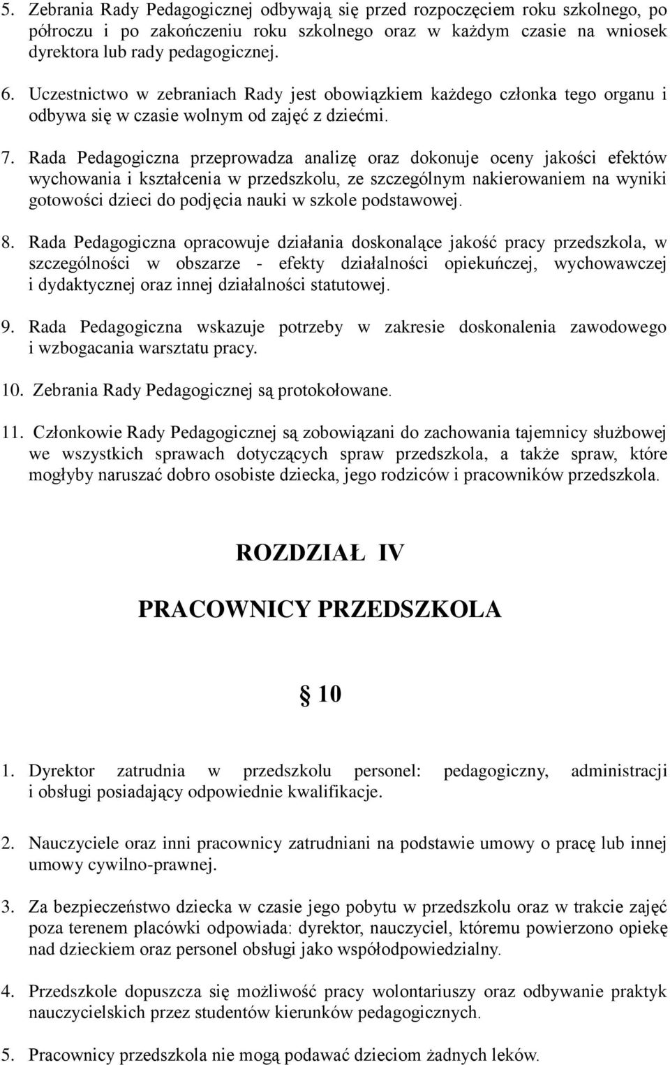 Rada Pedagogiczna przeprowadza analizę oraz dokonuje oceny jakości efektów wychowania i kształcenia w przedszkolu, ze szczególnym nakierowaniem na wyniki gotowości dzieci do podjęcia nauki w szkole