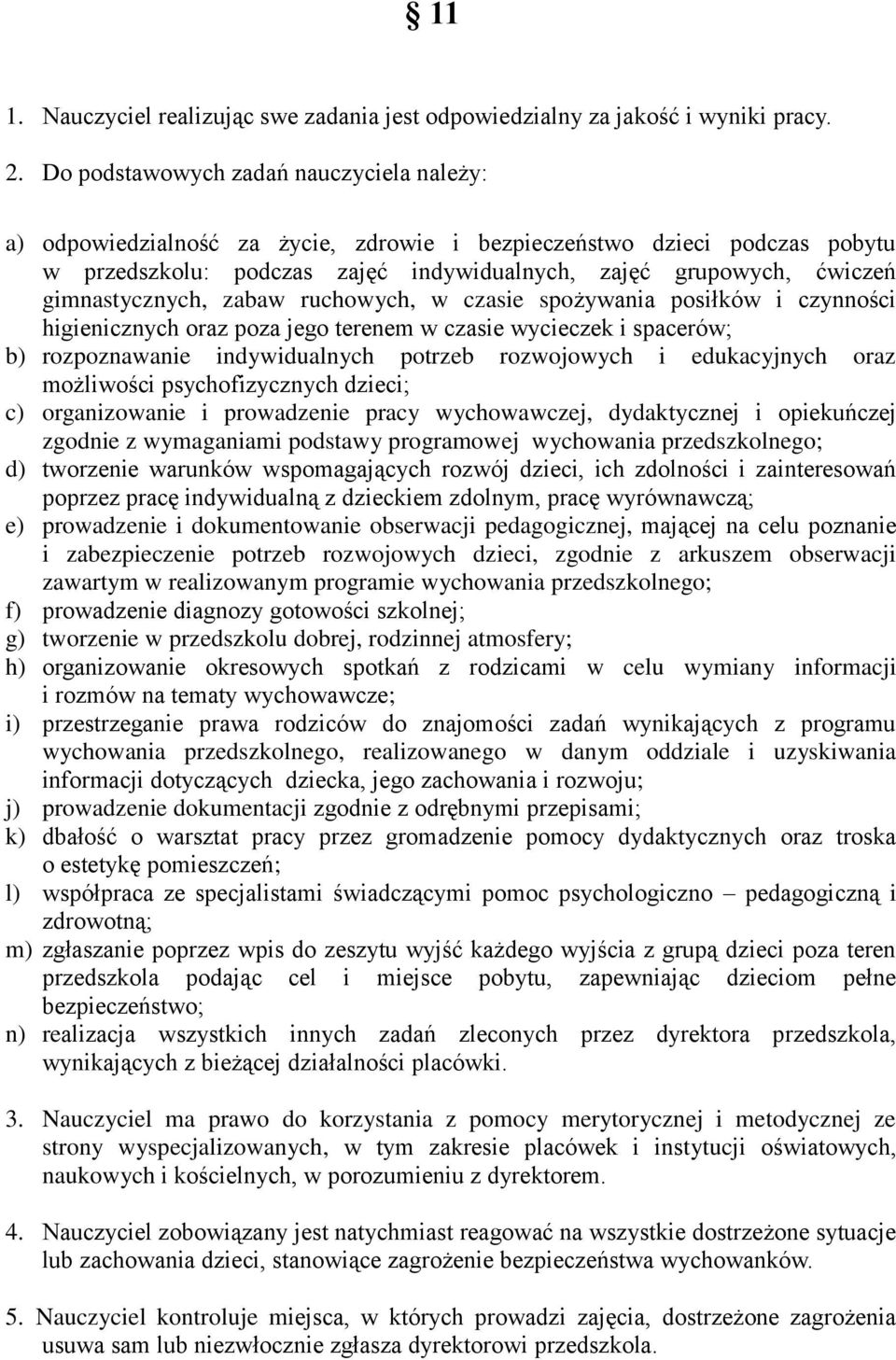 gimnastycznych, zabaw ruchowych, w czasie spożywania posiłków i czynności higienicznych oraz poza jego terenem w czasie wycieczek i spacerów; b) rozpoznawanie indywidualnych potrzeb rozwojowych i