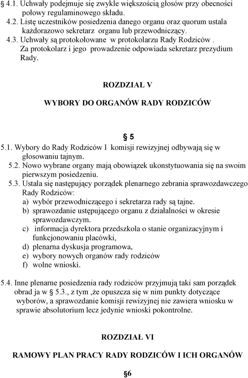 Za protokolarz i jego prowadzenie odpowiada sekretarz prezydium Rady. ROZDZIAŁ V WYBORY DO ORGANÓW RADY RODZICÓW 5 5.1. Wybory do Rady Rodziców I komisji rewizyjnej odbywają się w głosowaniu tajnym.