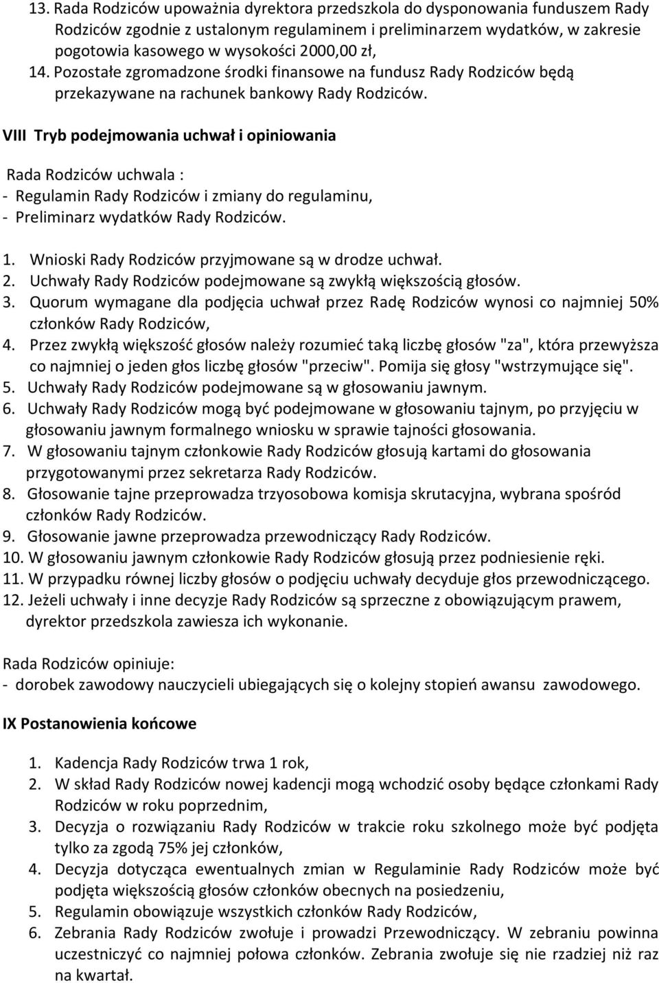 VIII Tryb podejmowania uchwał i opiniowania Rada Rodziców uchwala : - Regulamin Rady Rodziców i zmiany do regulaminu, - Preliminarz wydatków Rady Rodziców. 1.