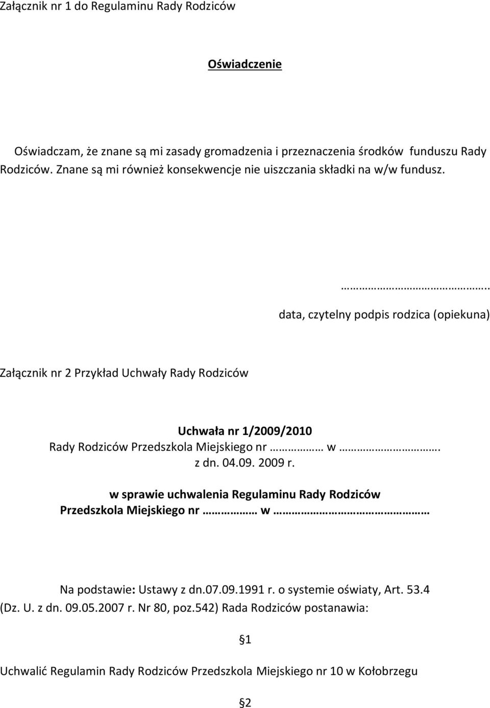 .. data, czytelny podpis rodzica (opiekuna) Załącznik nr 2 Przykład Uchwały Rady Rodziców Uchwała nr 1/2009/2010 Rady Rodziców Przedszkola Miejskiego nr w. z dn. 04.09. 2009 r.