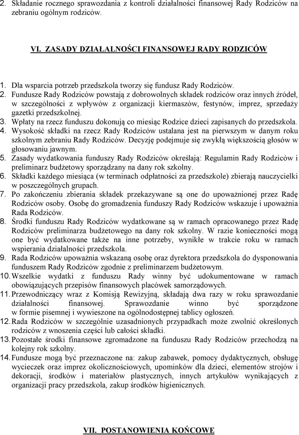 Fundusze Rady Rodziców powstają z dobrowolnych składek rodziców oraz innych źródeł, w szczególności z wpływów z organizacji kiermaszów, festynów, imprez, sprzedaży gazetki przedszkolnej. 3.