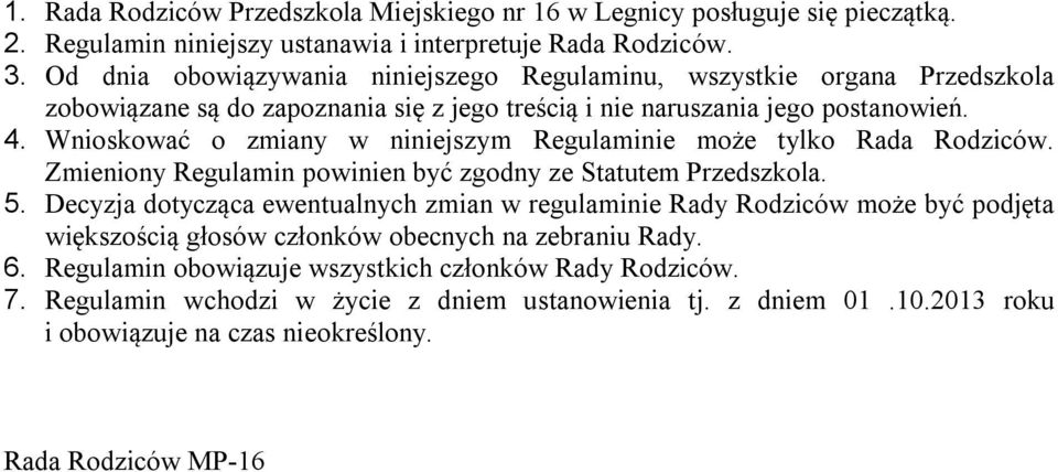 Wnioskować o zmiany w niniejszym Regulaminie może tylko Rada Rodziców. Zmieniony Regulamin powinien być zgodny ze Statutem Przedszkola. 5.