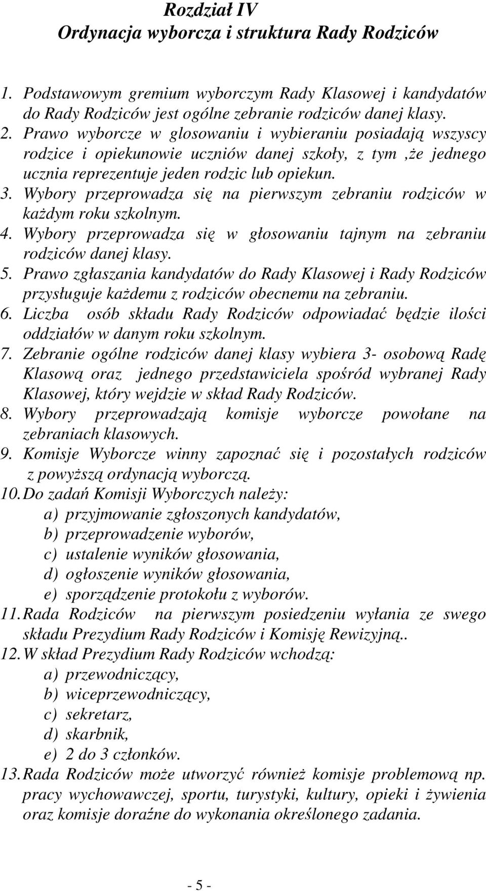 Wybory przeprowadza się na pierwszym zebraniu rodziców w kaŝdym roku szkolnym. 4. Wybory przeprowadza się w głosowaniu tajnym na zebraniu rodziców danej klasy. 5.