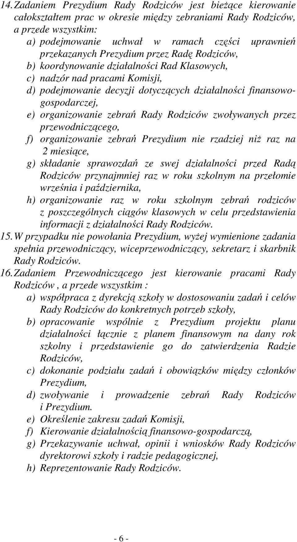 organizowanie zebrań Rady Rodziców zwoływanych przez przewodniczącego, f) organizowanie zebrań Prezydium nie rzadziej niŝ raz na 2 miesiące, g) składanie sprawozdań ze swej działalności przed Radą