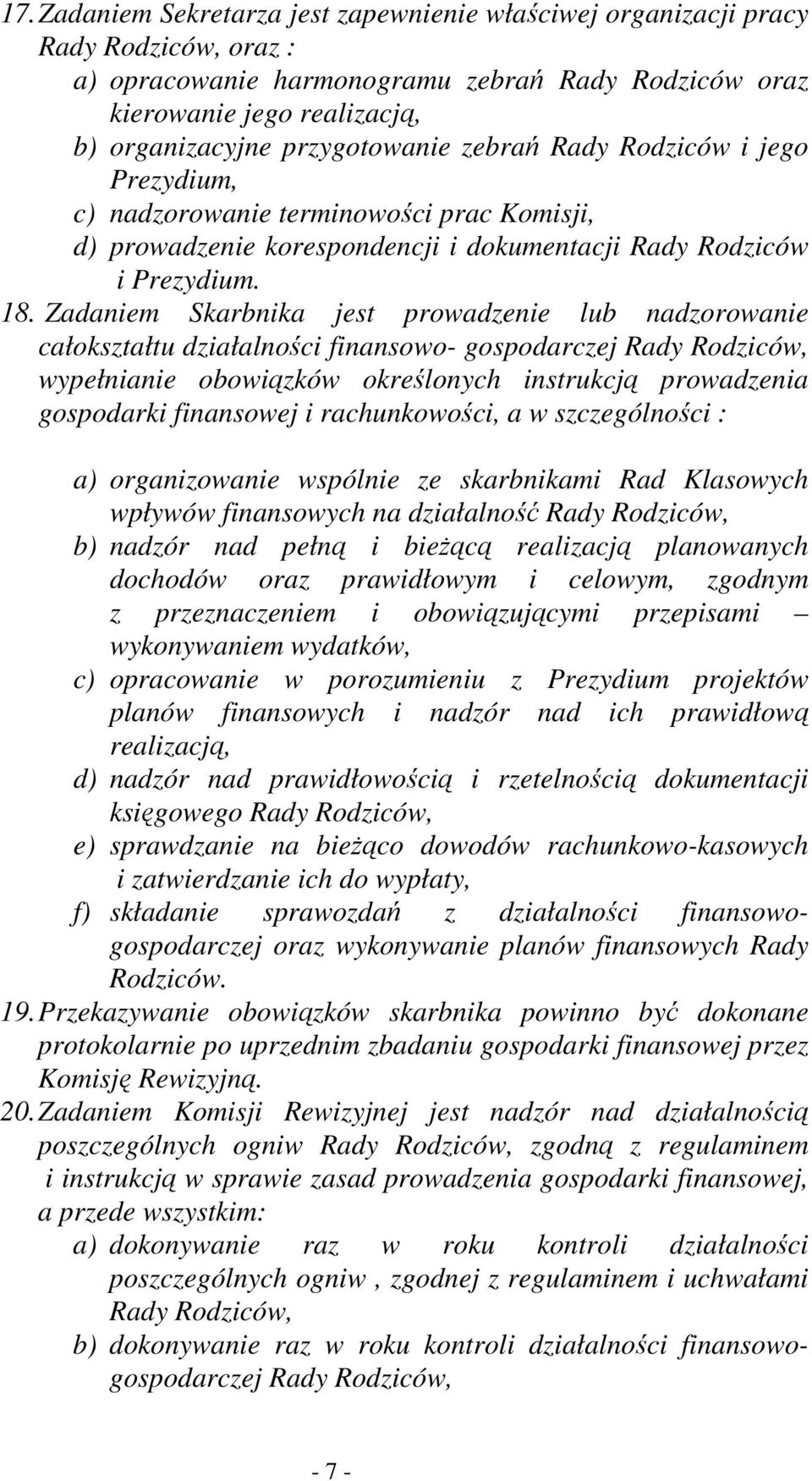 Zadaniem Skarbnika jest prowadzenie lub nadzorowanie całokształtu działalności finansowo- gospodarczej Rady Rodziców, wypełnianie obowiązków określonych instrukcją prowadzenia gospodarki finansowej i