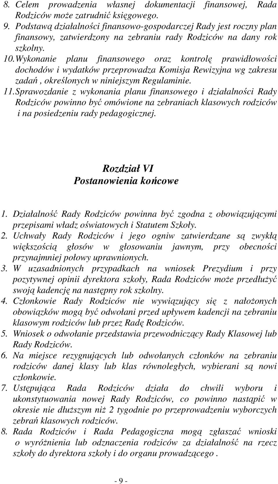 Wykonanie planu finansowego oraz kontrolę prawidłowości dochodów i wydatków przeprowadza Komisja Rewizyjna wg zakresu zadań, określonych w niniejszym Regulaminie. 11.