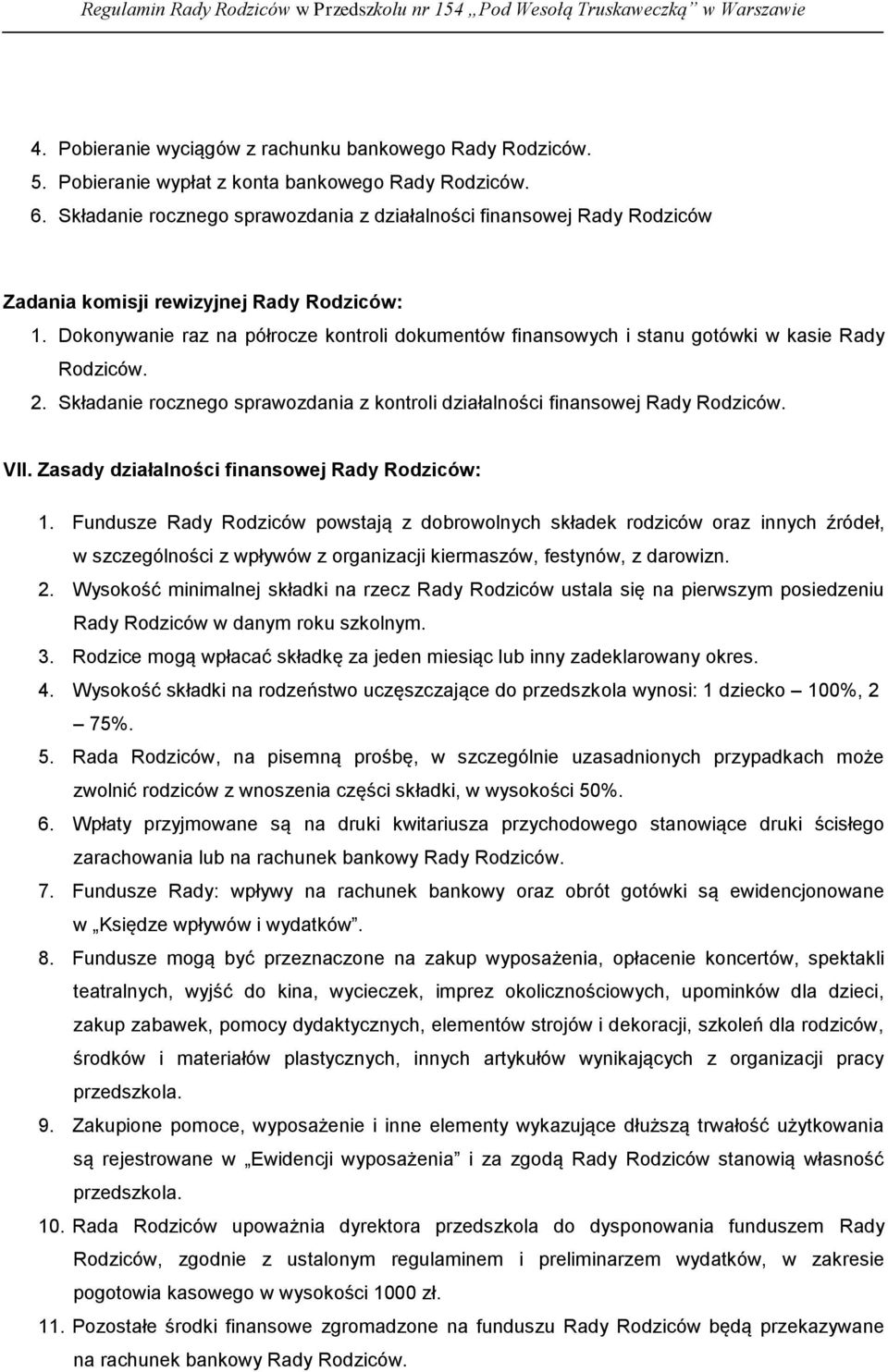 Dokonywanie raz na półrocze kontroli dokumentów finansowych i stanu gotówki w kasie Rady Rodziców. 2. Składanie rocznego sprawozdania z kontroli działalności finansowej Rady Rodziców. VII.