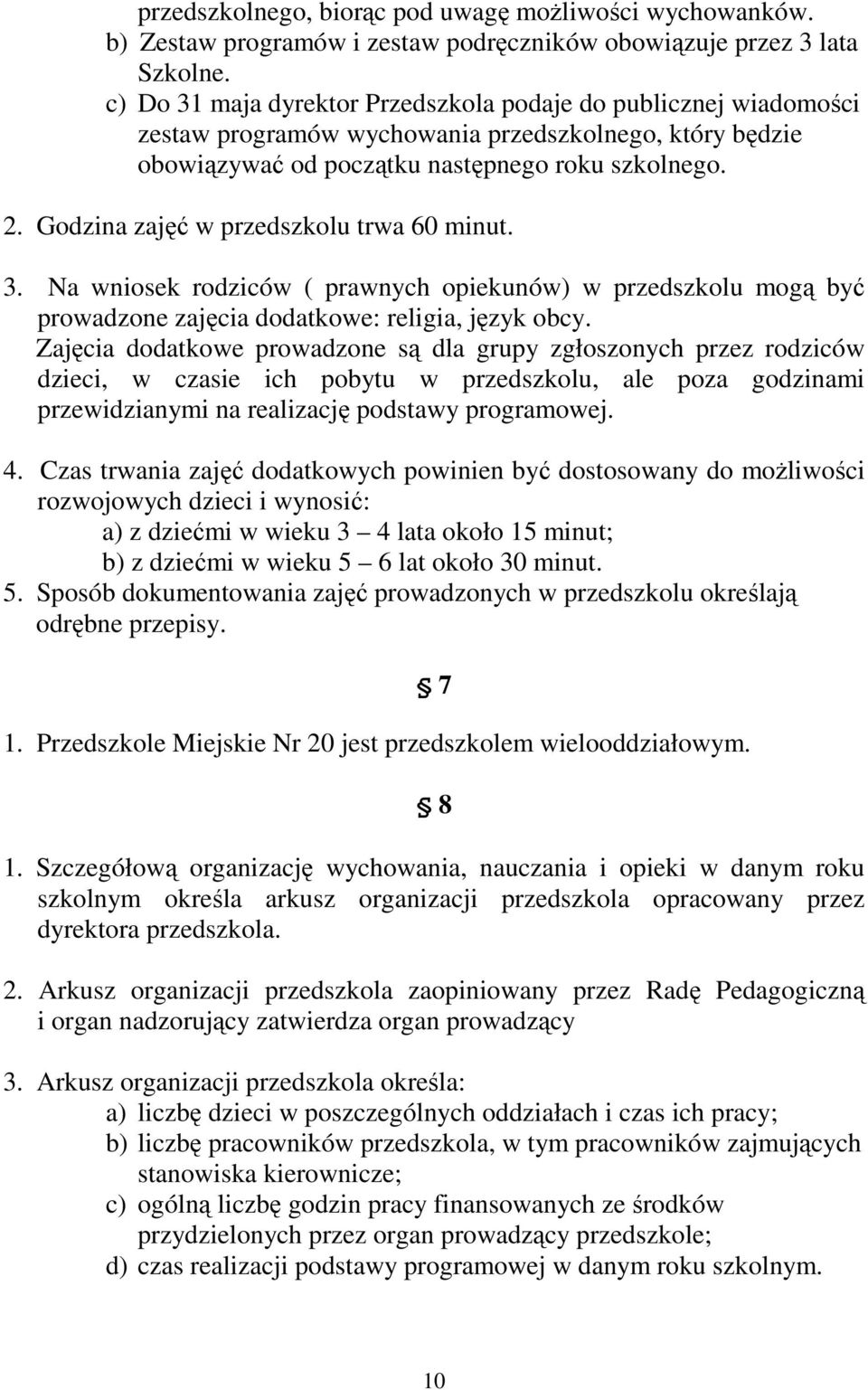 Godzina zajęć w przedszkolu trwa 60 minut. 3. Na wniosek rodziców ( prawnych opiekunów) w przedszkolu mogą być prowadzone zajęcia dodatkowe: religia, język obcy.