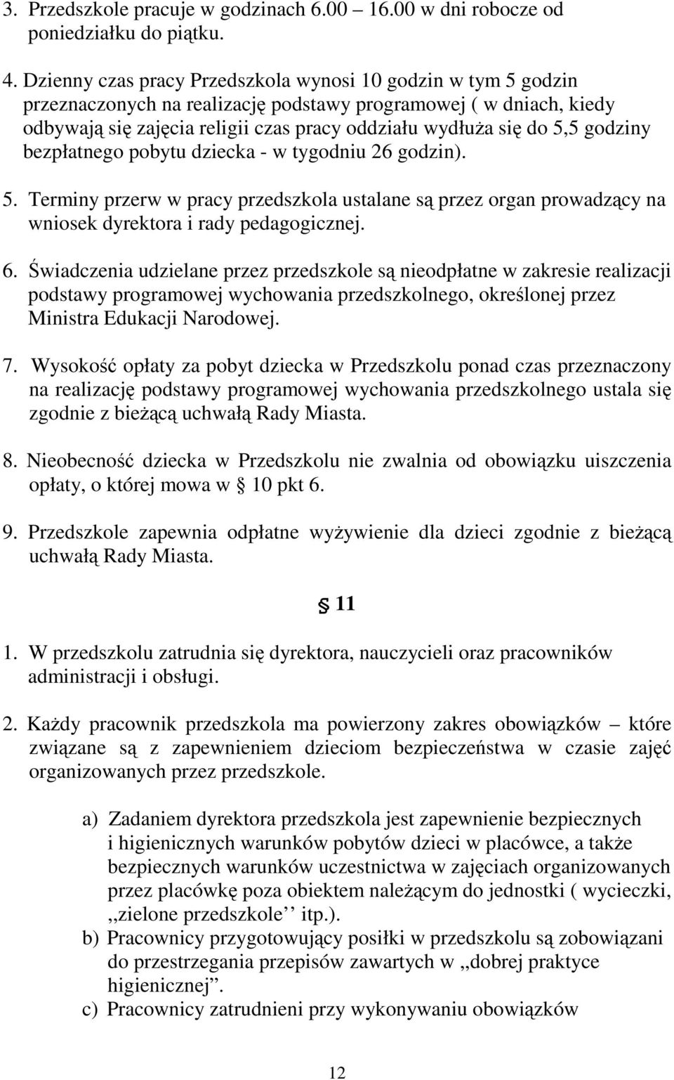 godziny bezpłatnego pobytu dziecka - w tygodniu 26 godzin). 5. Terminy przerw w pracy przedszkola ustalane są przez organ prowadzący na wniosek dyrektora i rady pedagogicznej. 6.