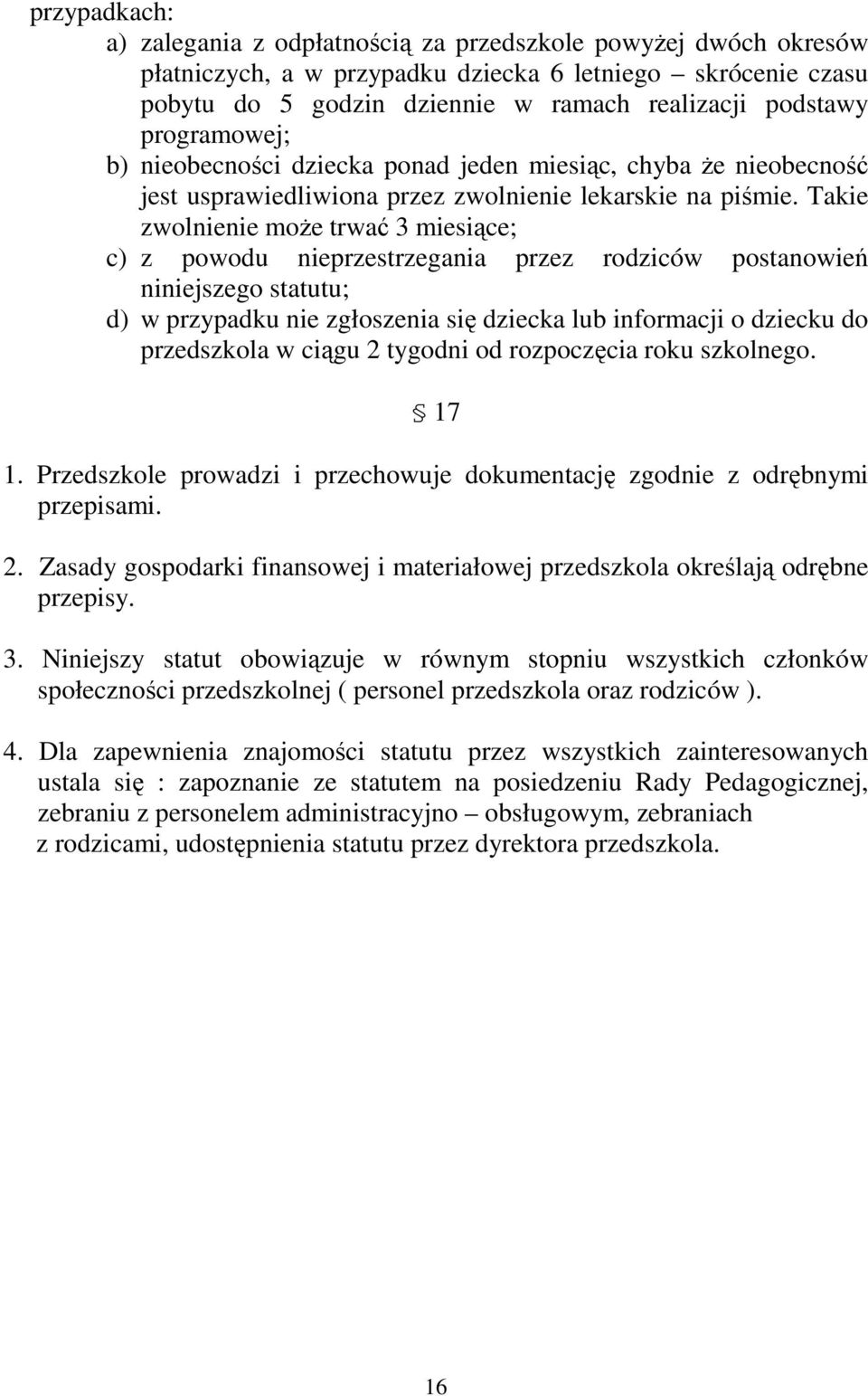 Takie zwolnienie może trwać 3 miesiące; c) z powodu nieprzestrzegania przez rodziców postanowień niniejszego statutu; d) w przypadku nie zgłoszenia się dziecka lub informacji o dziecku do przedszkola