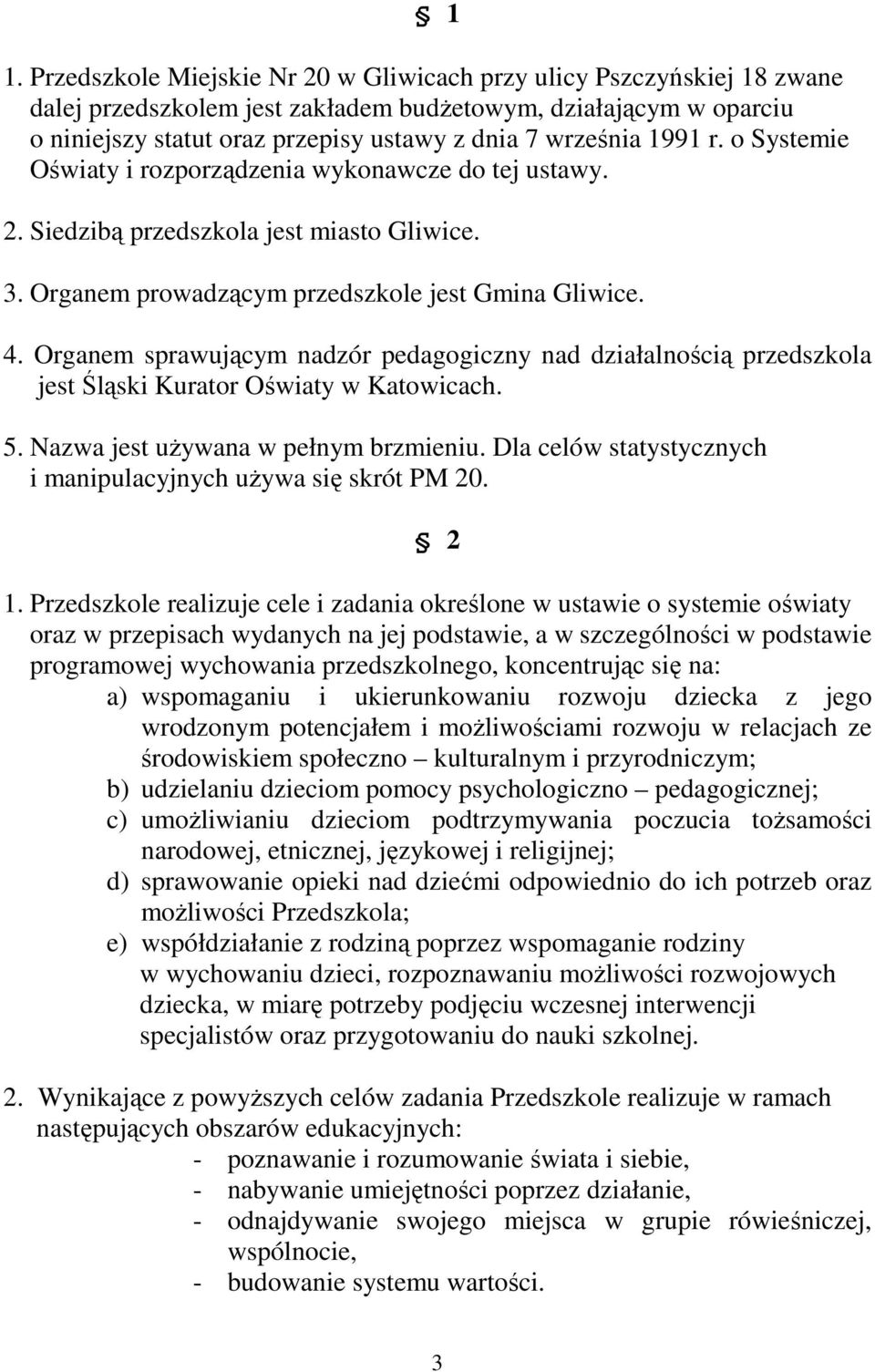 Organem sprawującym nadzór pedagogiczny nad działalnością przedszkola jest Śląski Kurator Oświaty w Katowicach. 5. Nazwa jest używana w pełnym brzmieniu.